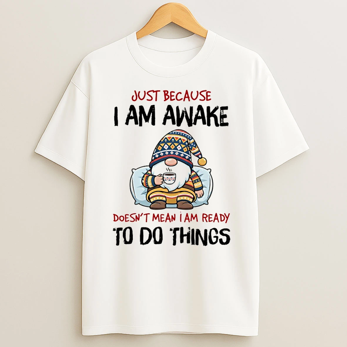 Gnome Just Because I Am Awake Doesnt Mean I Am Ready To Do Things T Shirt