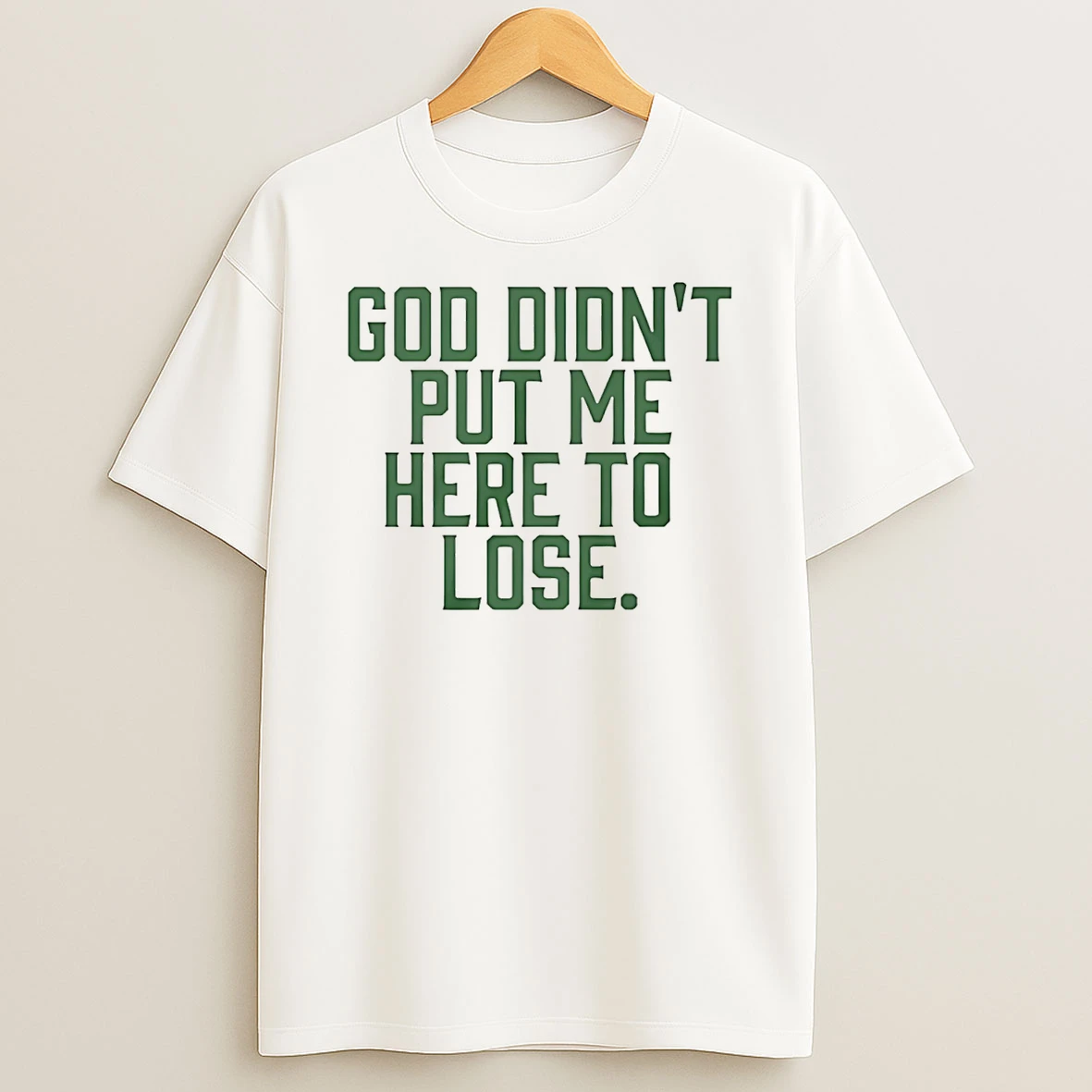 God Didnt Put Me Here To Lose T Shirt