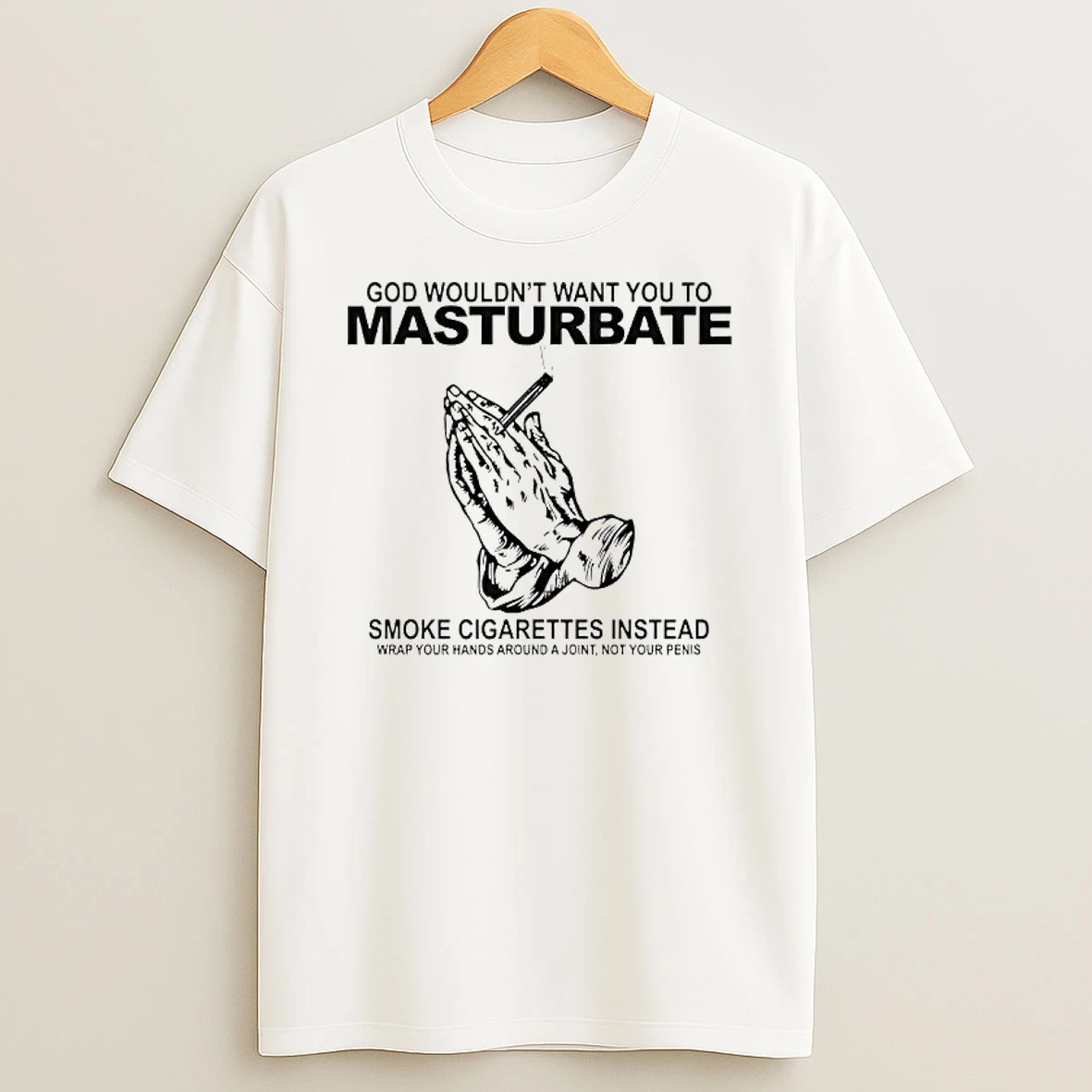 God Wouldnt Want You To Masturabate Smoke Cigarettes Instead T Shirt