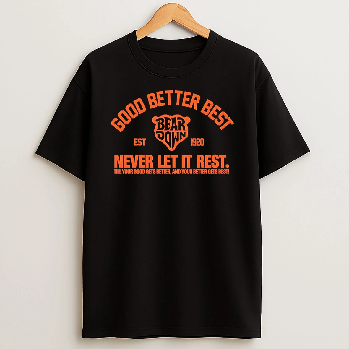 Good Better Best Bears Down Chicago Bears Football Never Let It Rest Till Your Good Gets Better T Shirt