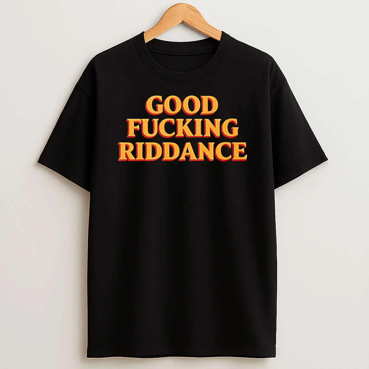 Good Fucking Riddance T Shirt