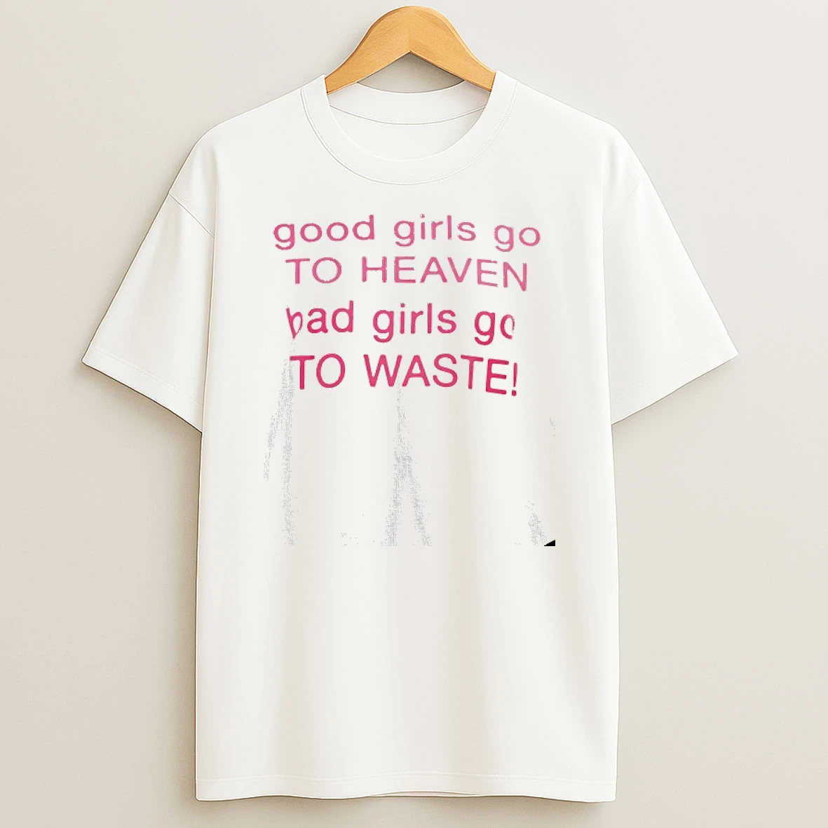 Good Girls Go To Heaven Bad Girl To Waste T Shirt