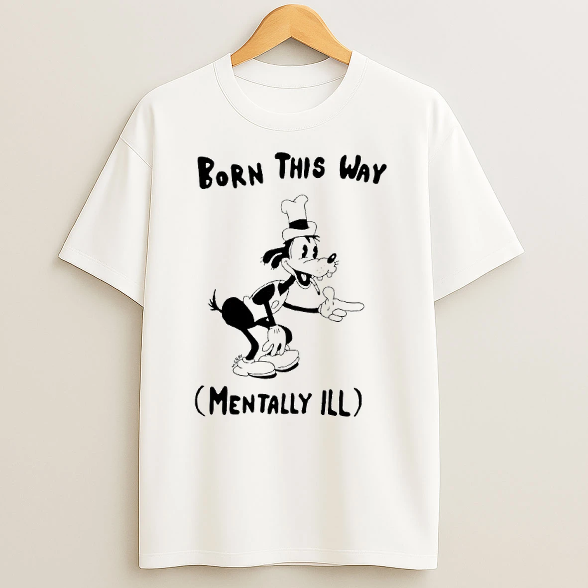 Goofy Born This Way Mentally Ill T Shirt