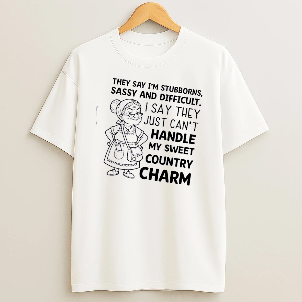 Grandma They Say Im Stubborn Sassy And Difficult I Say They Just Cant Handle My Sweet Country Charm T Shirt