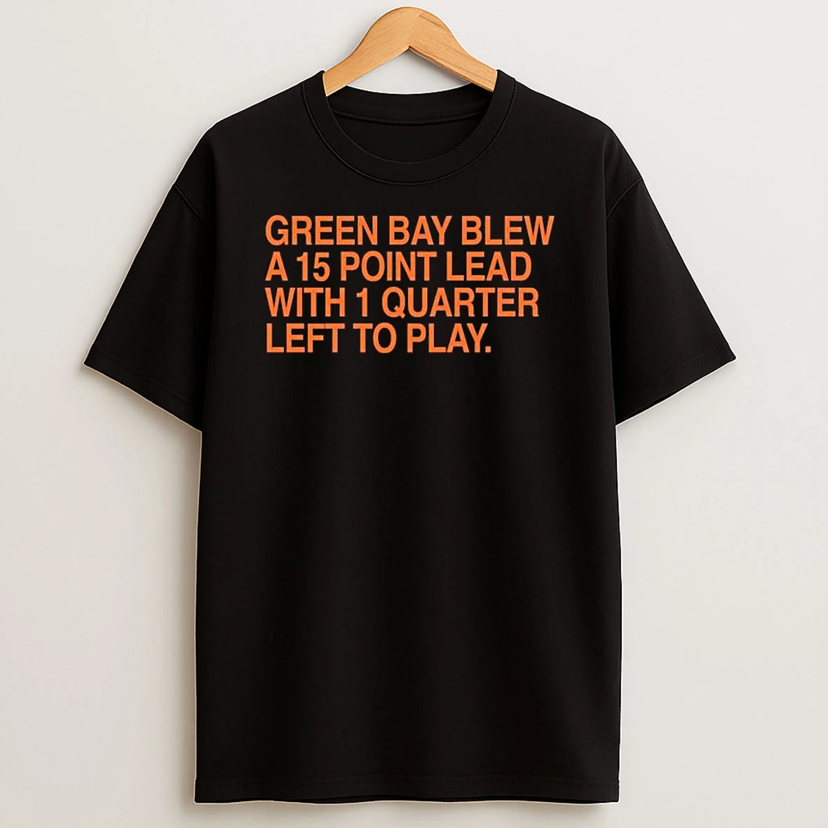 Green Bay Blew A 15 Point Lead With 1 Quarter Left To Play T Shirt