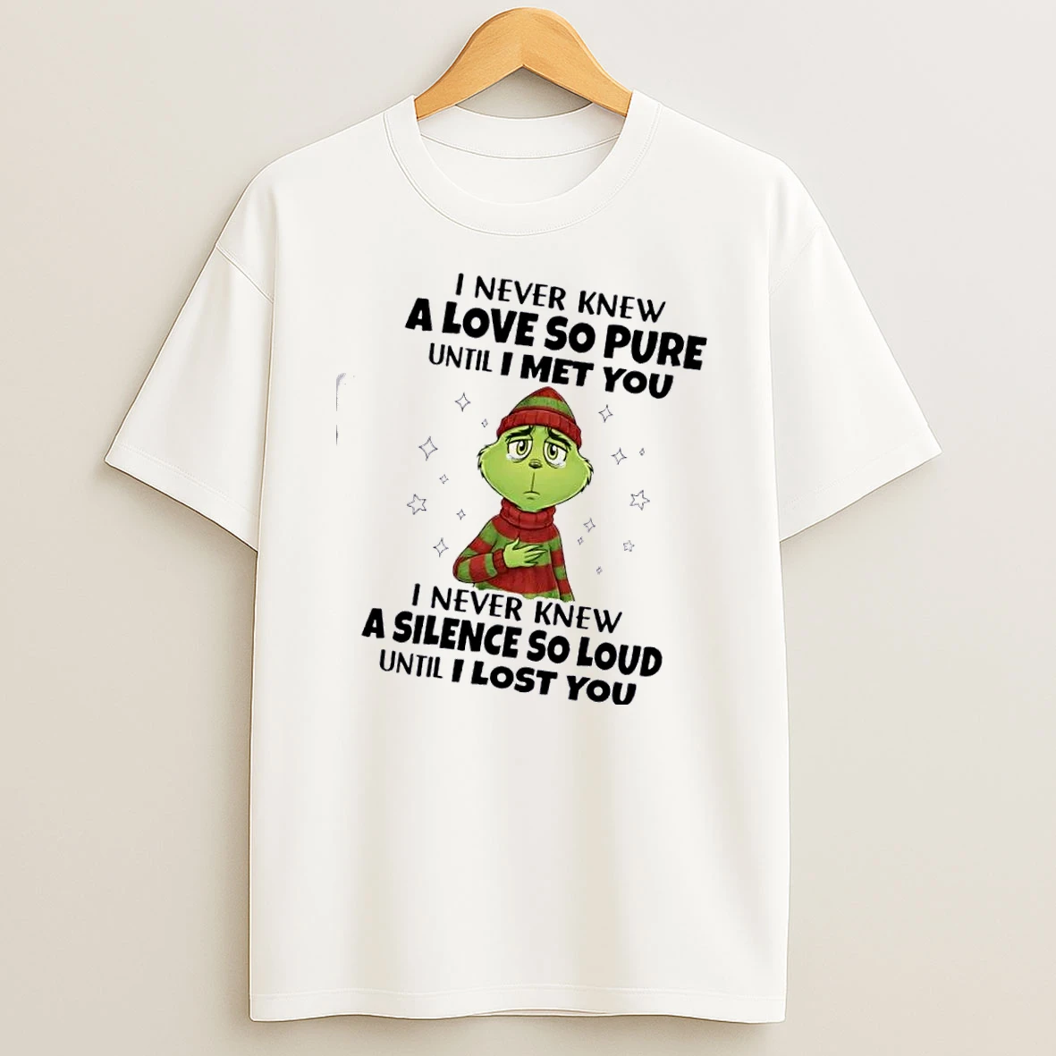 Grinch I Never Knew A Love So Pure Until I Met You I Never Knew A Silence So Loud Until I Lost You T Shirt