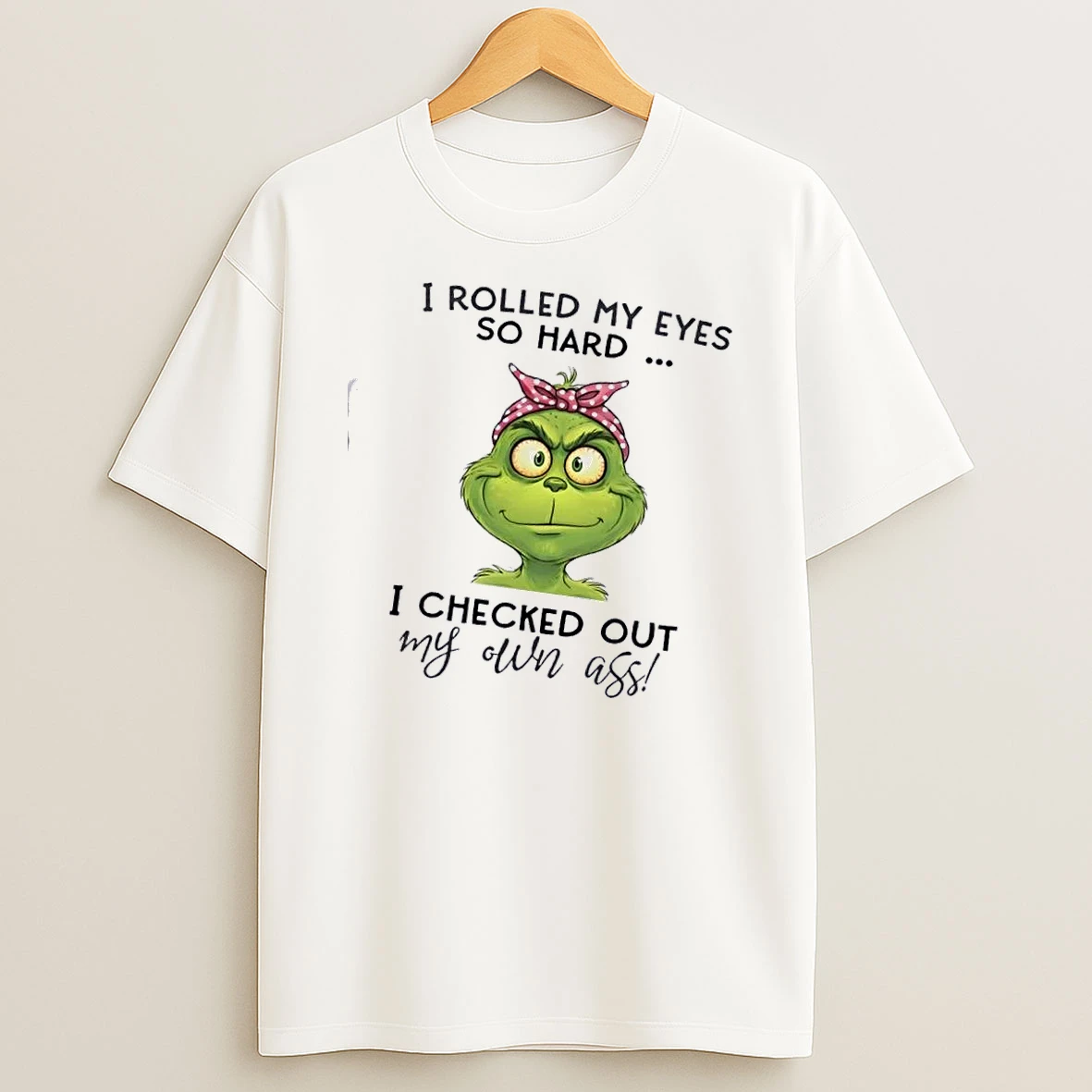 Grinch I Rolled My Eyes So Hard I Checked Out My Own Ass T Shirt