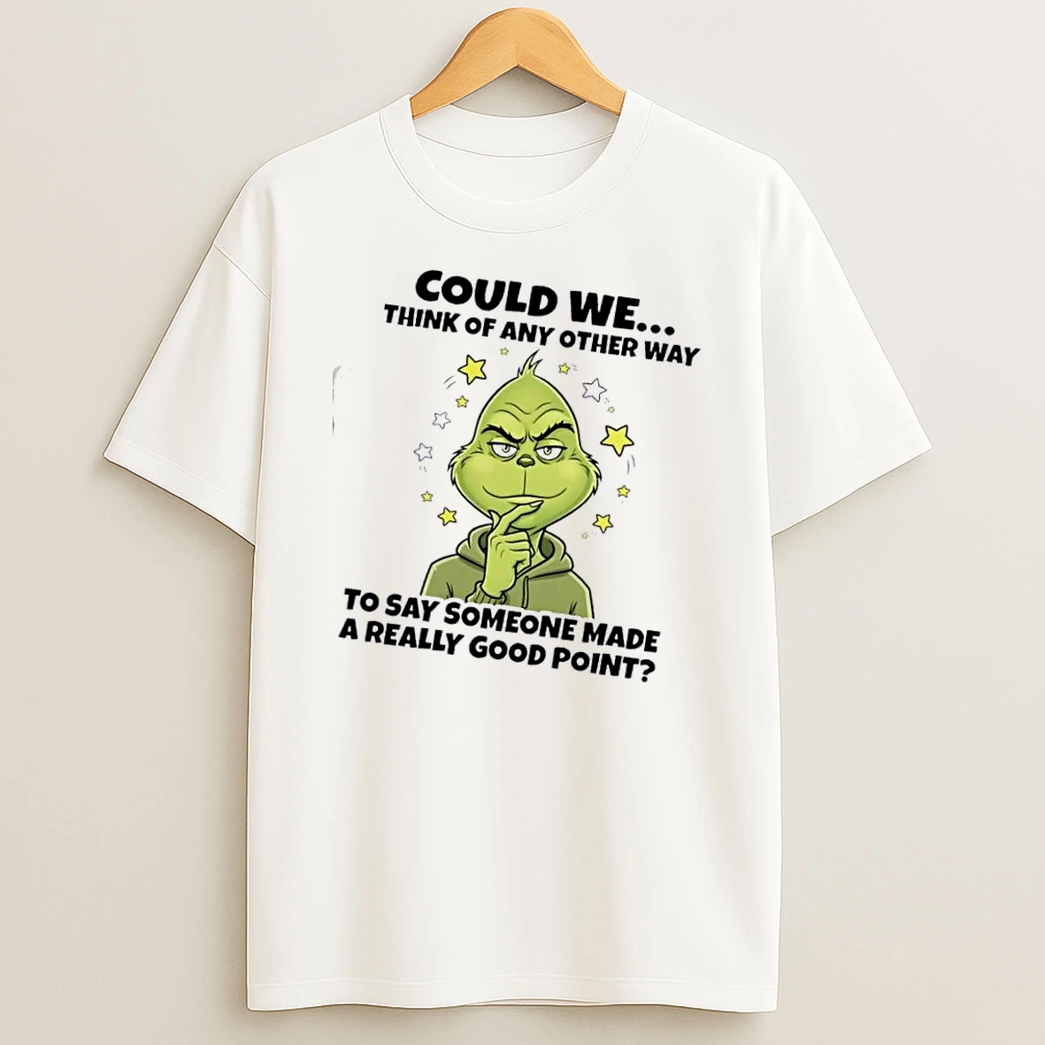Grinch Could We Think Of Any Other Way To Say Someone Made A Really Good Point T Shirt