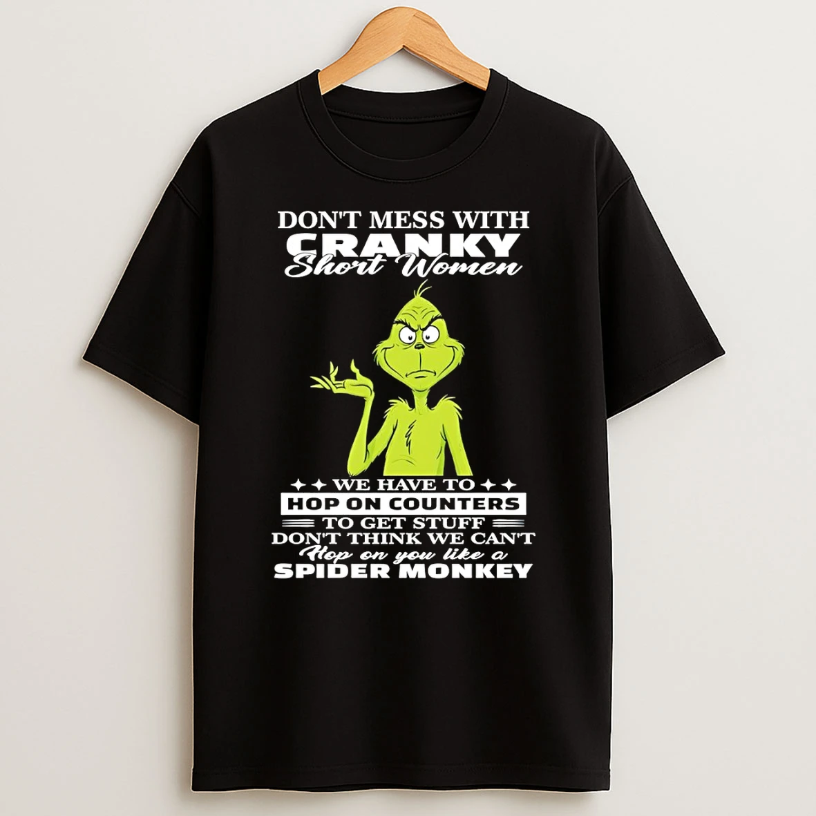 Grinch Dont Mess With Cranky Short Women We Have To Hop On Counters To Get Stuff Dont Think We Cant T Shirt