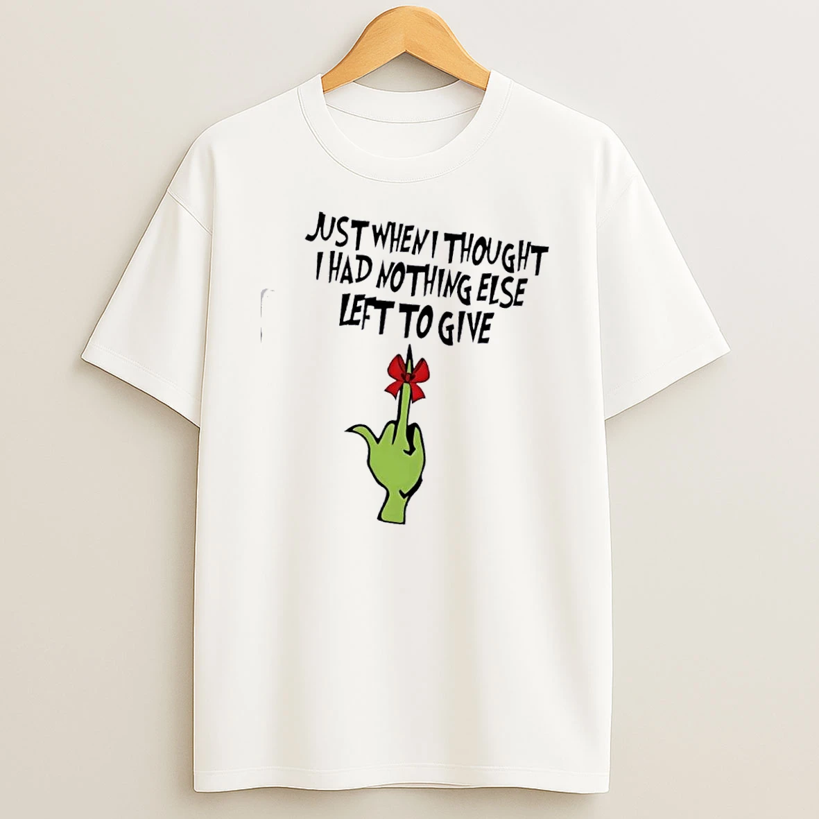 Grinch Hand Fuck Just When I Thought I Had Nothing Else Left To Give T Shirt