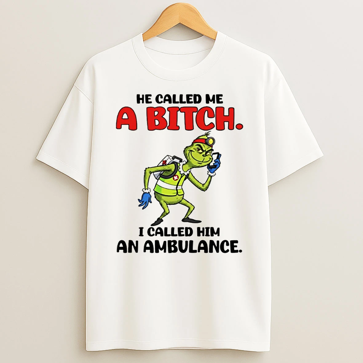 Grinch He Called Me A Bitch I Called Him An Ambulance T Shirt