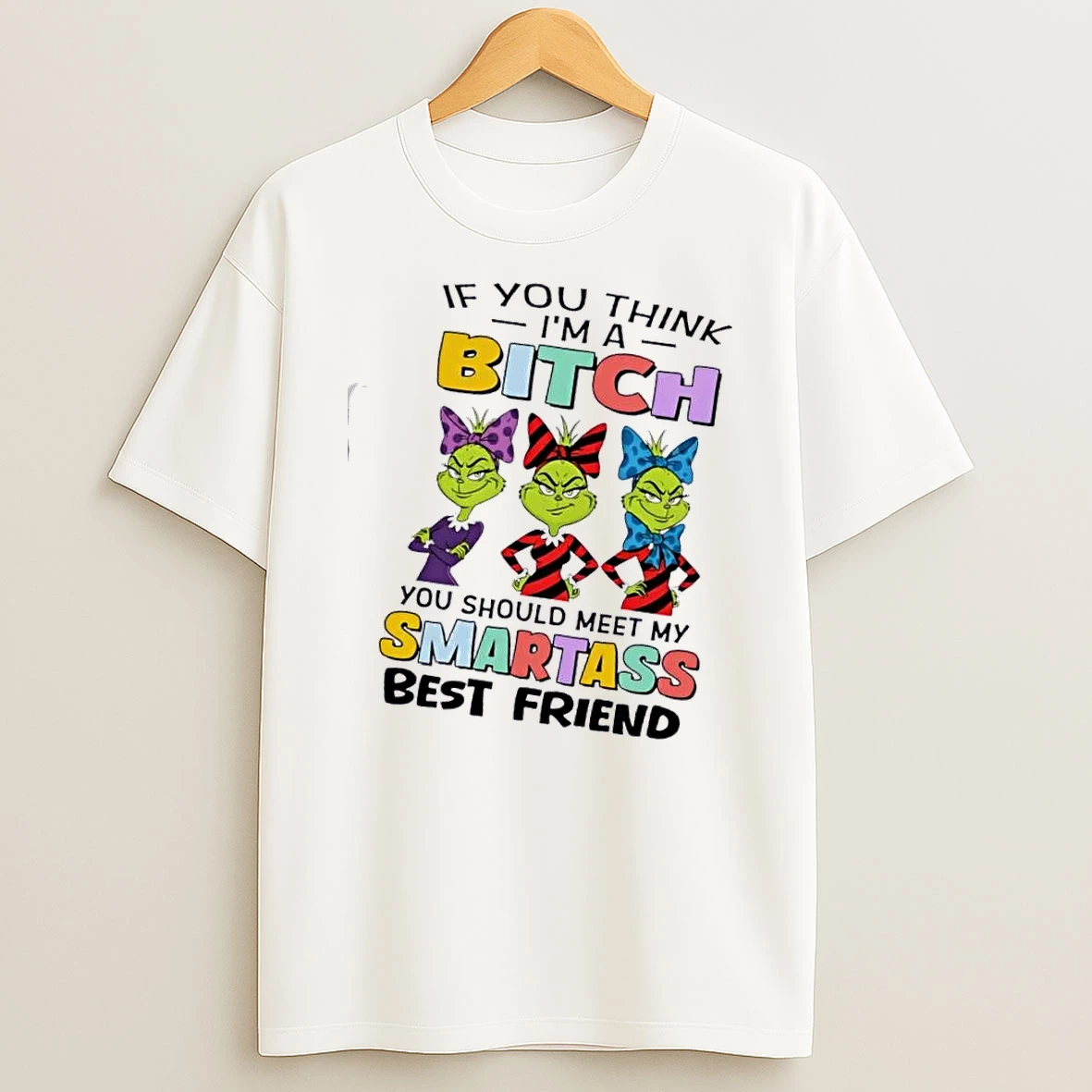 Grinch If You Im A Think Bitch You Should Meet My Smartass Best Friend T Shirt