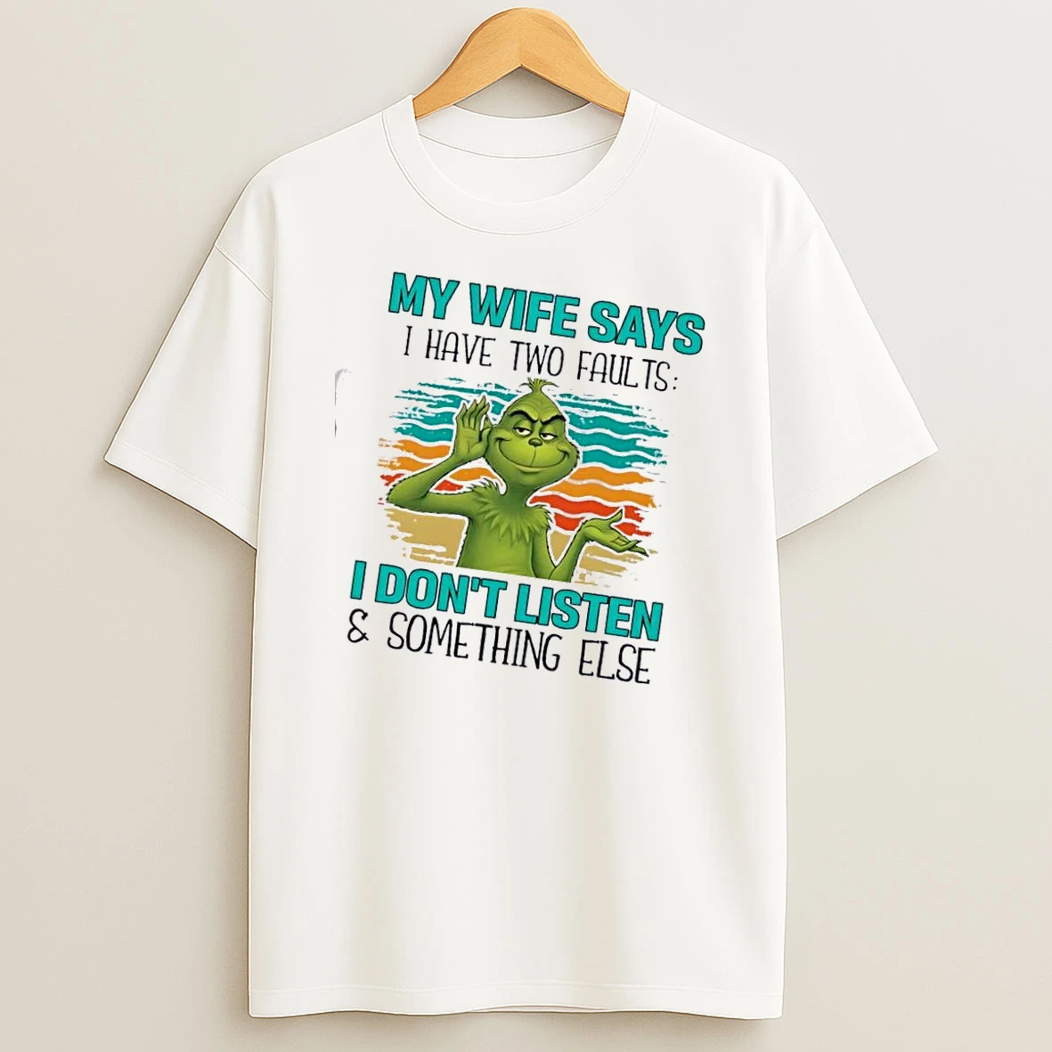 Grinch My Wife Says I Have Two Faults I Dont Listen And Something Else T Shirt