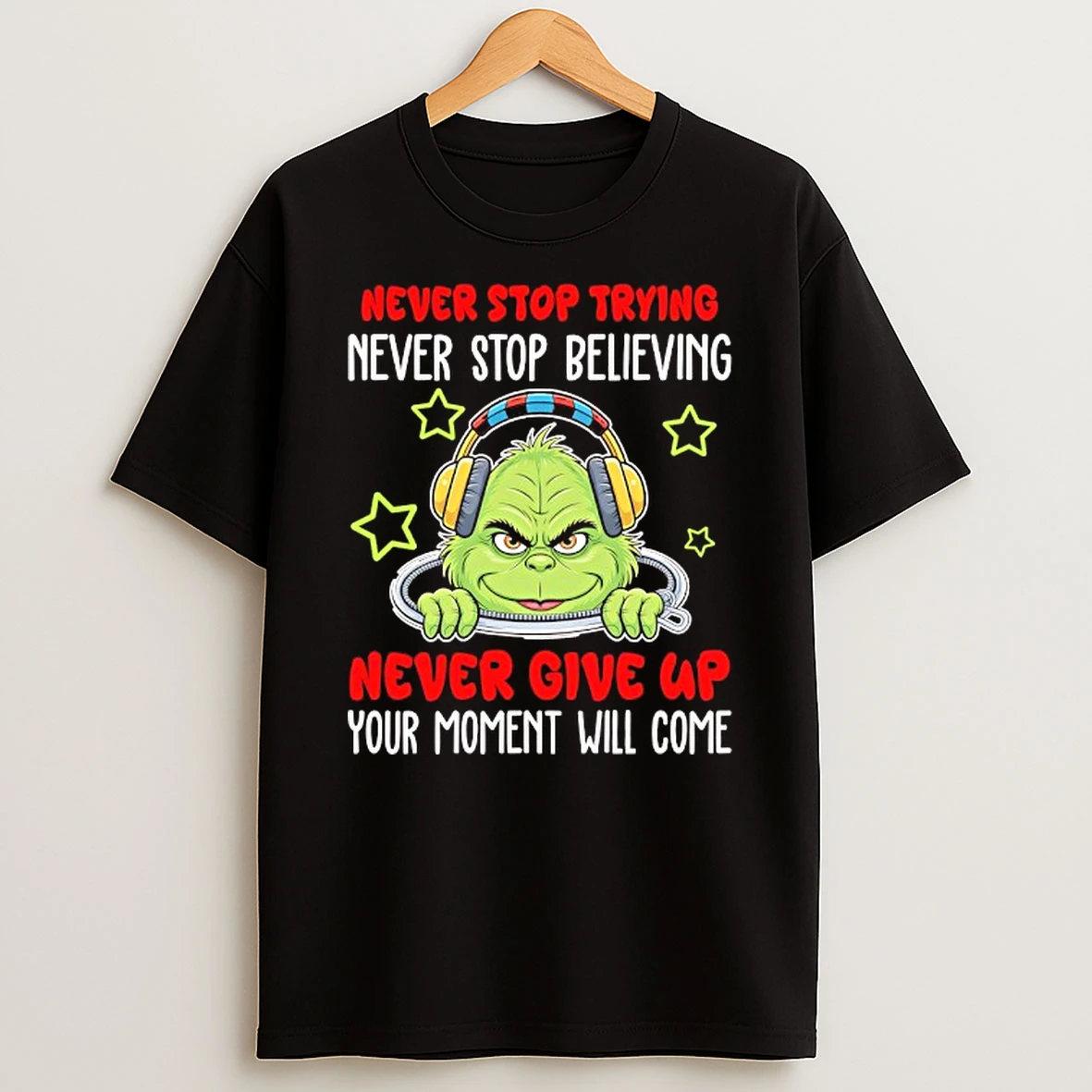Grinch Never Stop Trying Never Stop Believing Never Give Up Your Moment Will Come T Shirt
