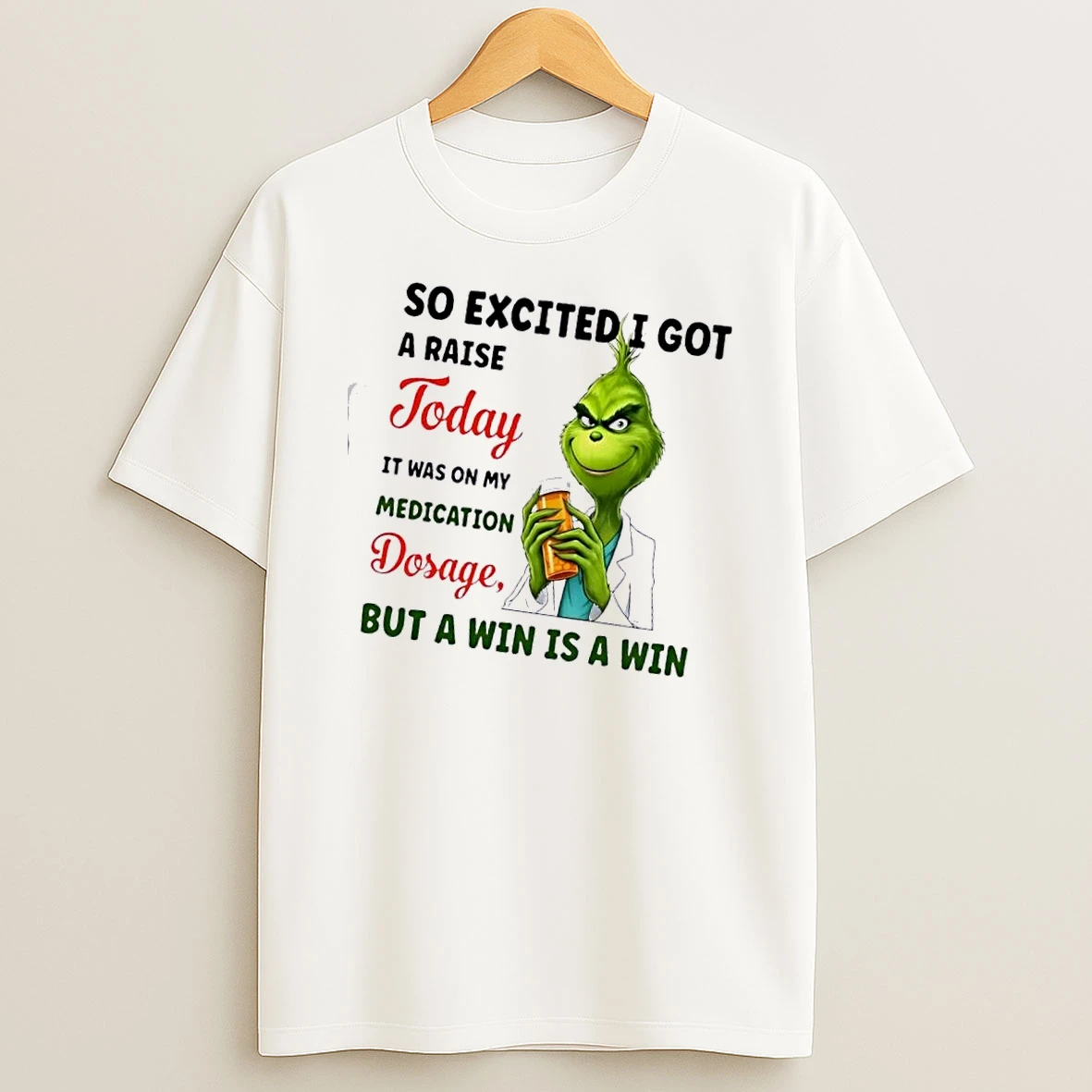 Grinch So Excited I Got A Raise Today It Was On My Medication Dosage But A Win Is A Win T Shirt
