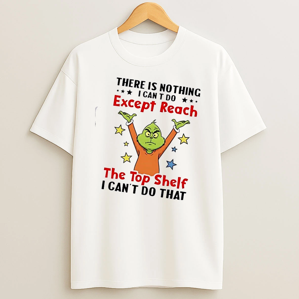 Grinch There Is Nothing Except Reach I Cant Do The Top Shelf Cant Do That T Shirt