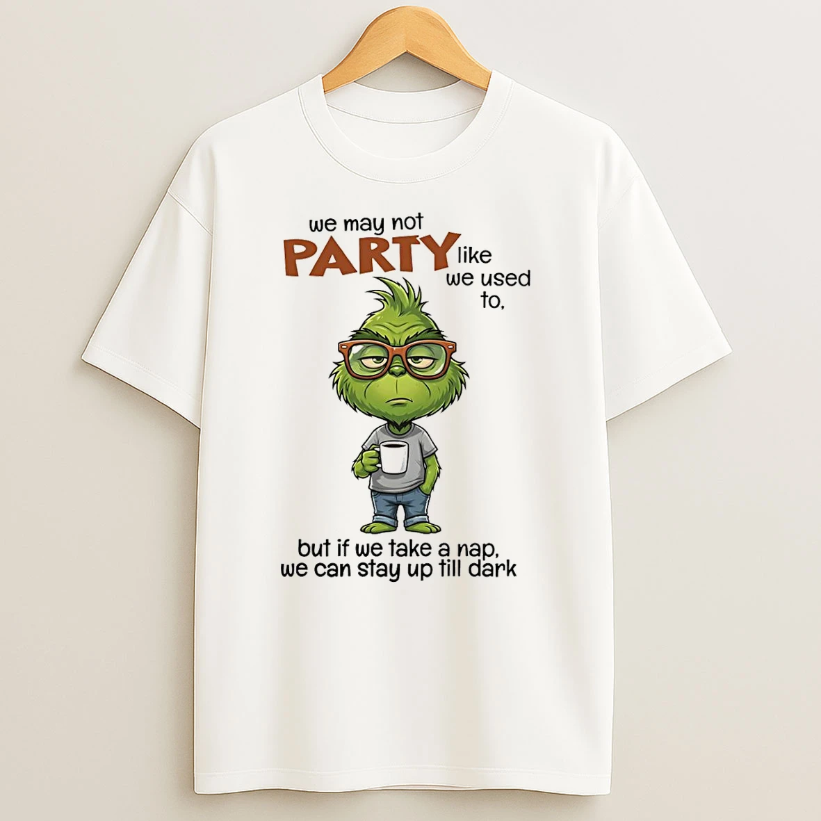 Grinch We May Not Party Like We Used To But Of We Take A Nap We Can Stay Up Till Dark T Shirt