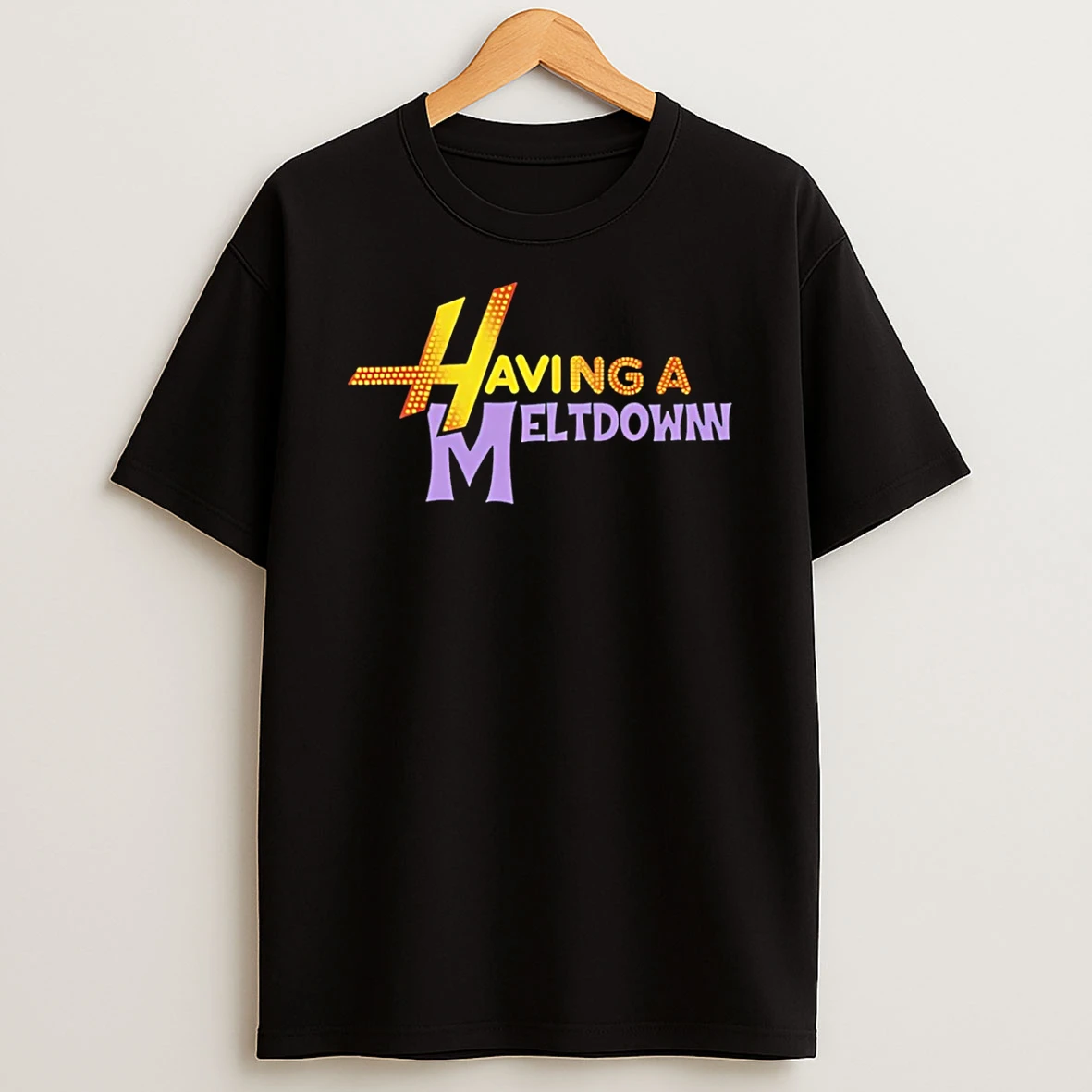 Having A Meltdown T Shirt