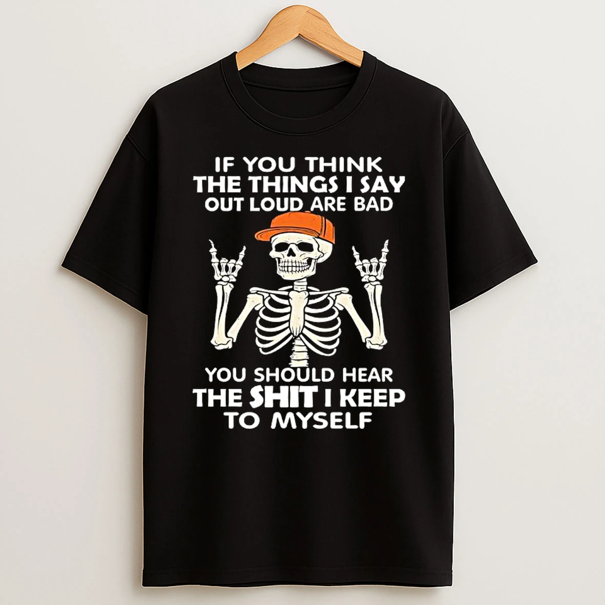 Hiphop Skeleton If You Think The Things I Say Out Loud Are Bad You Should Hear The Shit I Keep To Myself T Shirt