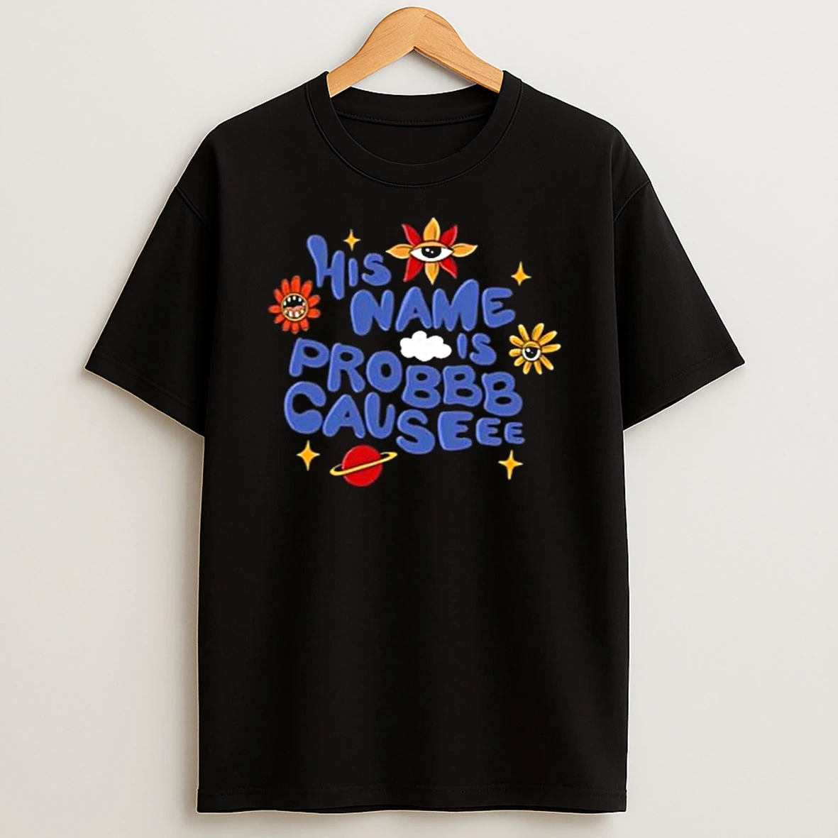 His Name Is Probbb Causeee Graphic T Shirt