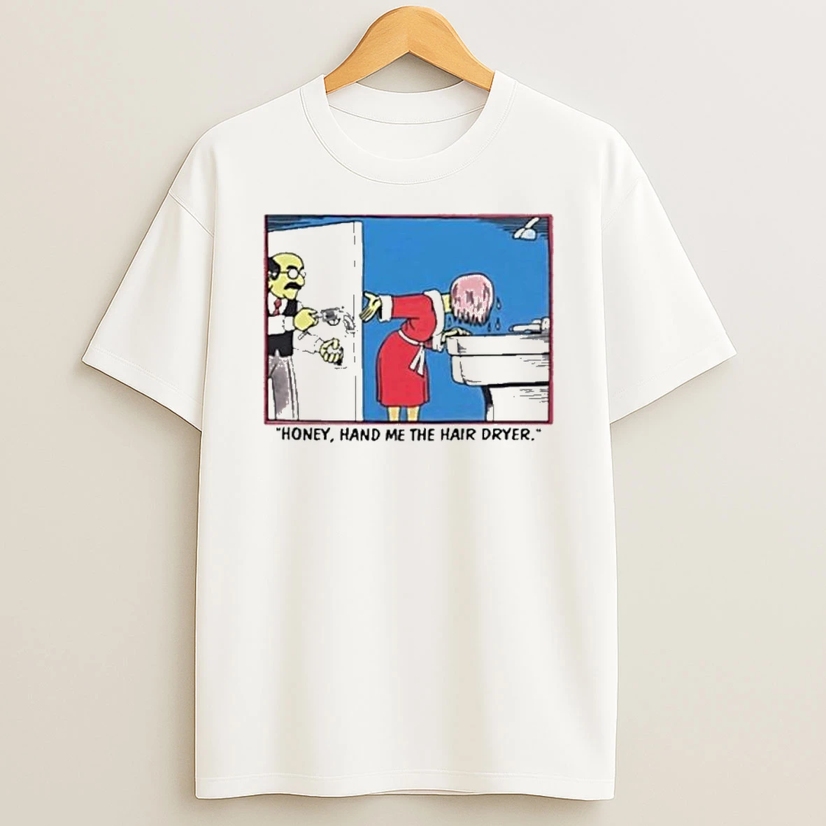 Honey Hand Me The Hair Dryer T Shirt