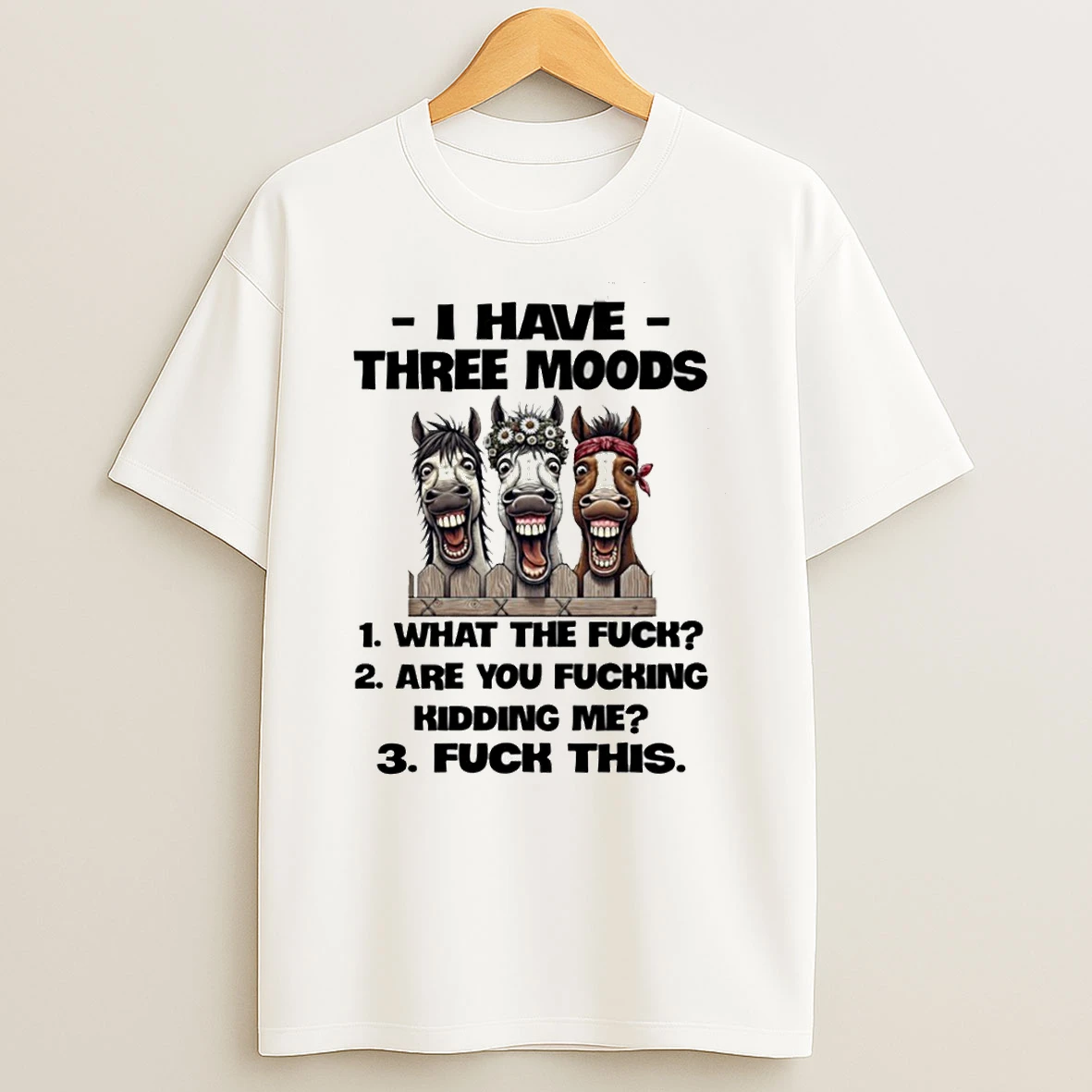 Horse I Have Three Moods What The Fuck Are You Fucking Kidding Me Fuck This T Shirt
