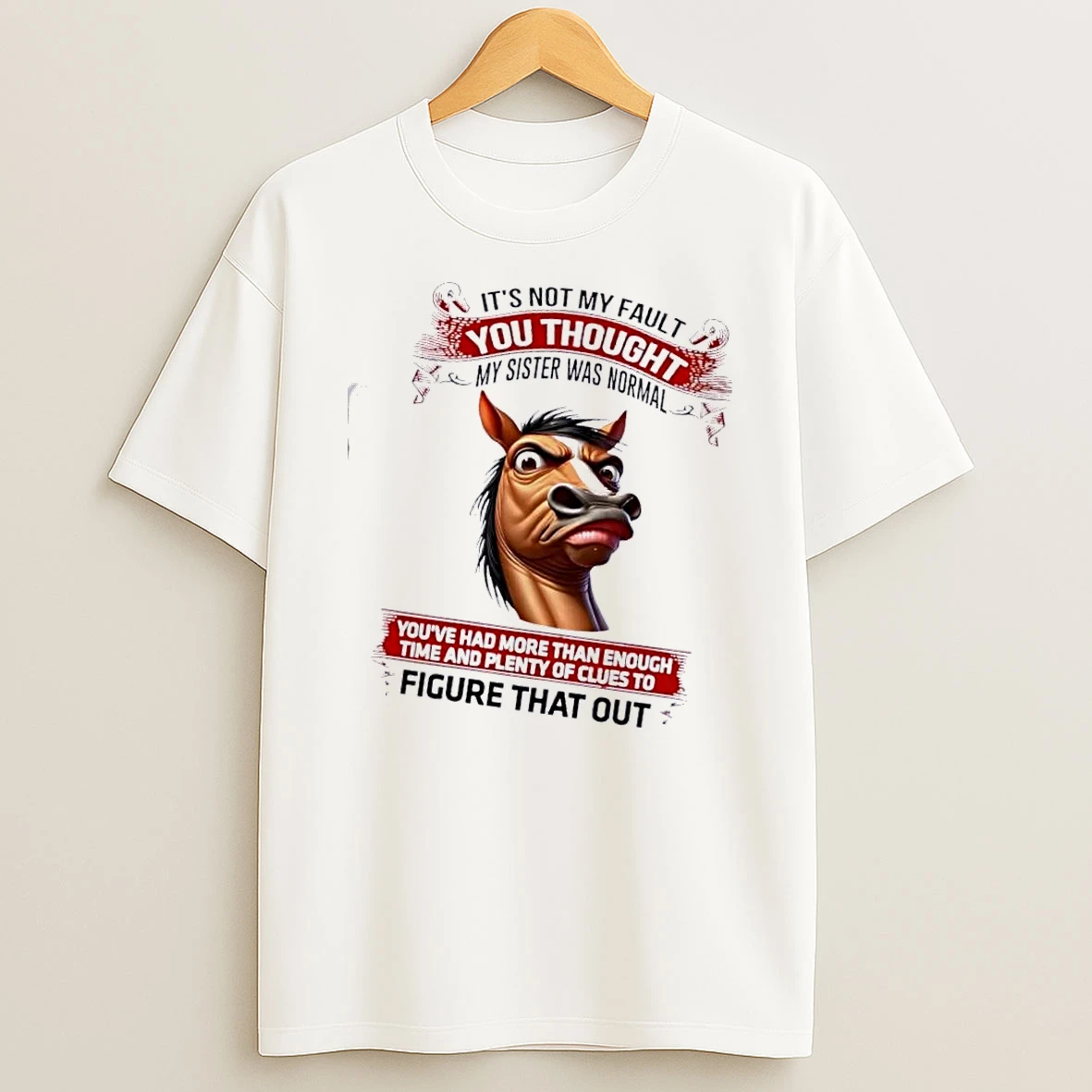 Horse Its Not My Fault You Thought My Sister Was Normal Figure That Out T Shirt