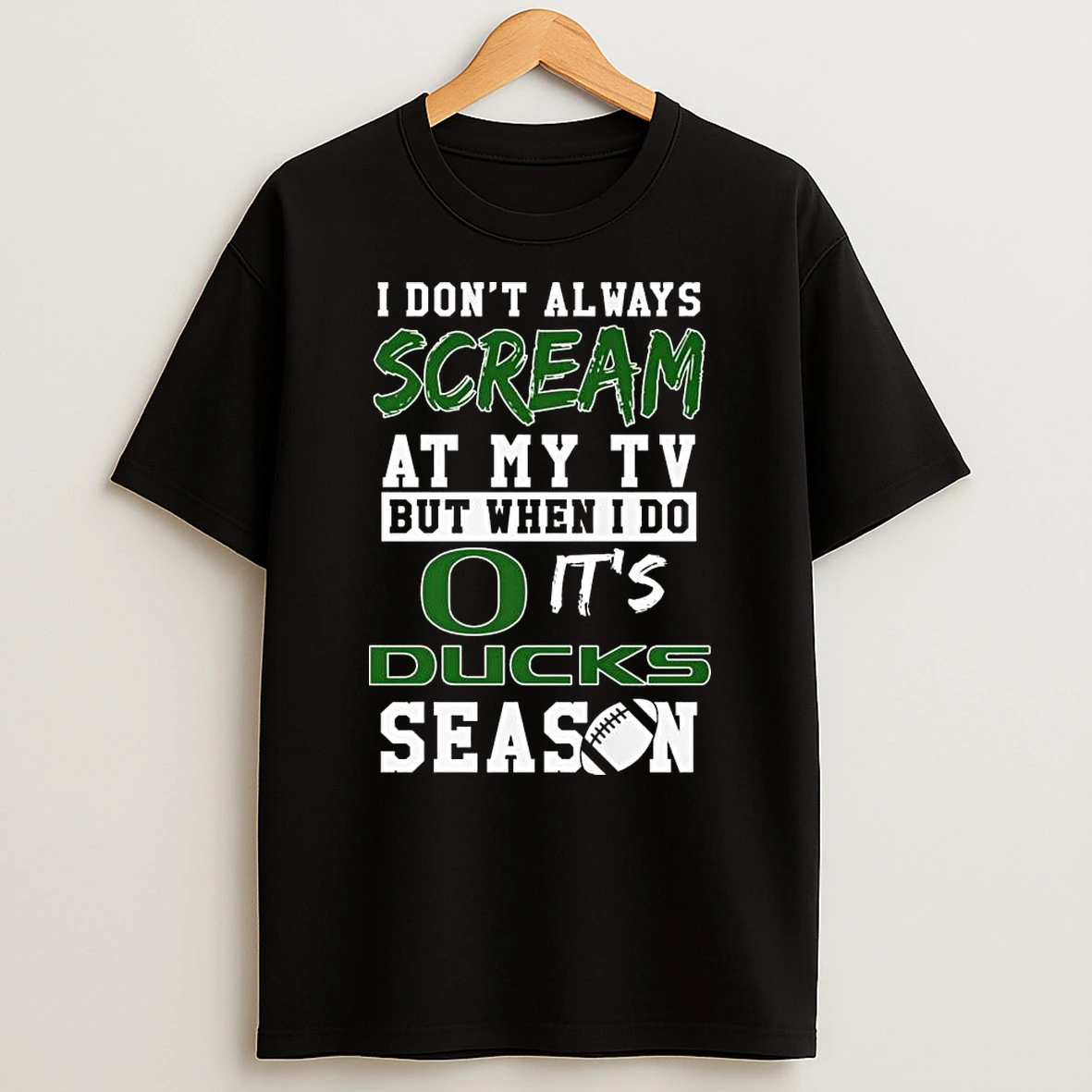I Dont Always Scream At My Tv But When I Do Its Oregon Ducks Season T Shirt