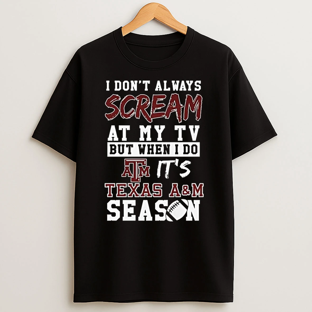 I Dont Always Scream At My Tv But When I Do Its Texas Am Aggies Season T Shirt