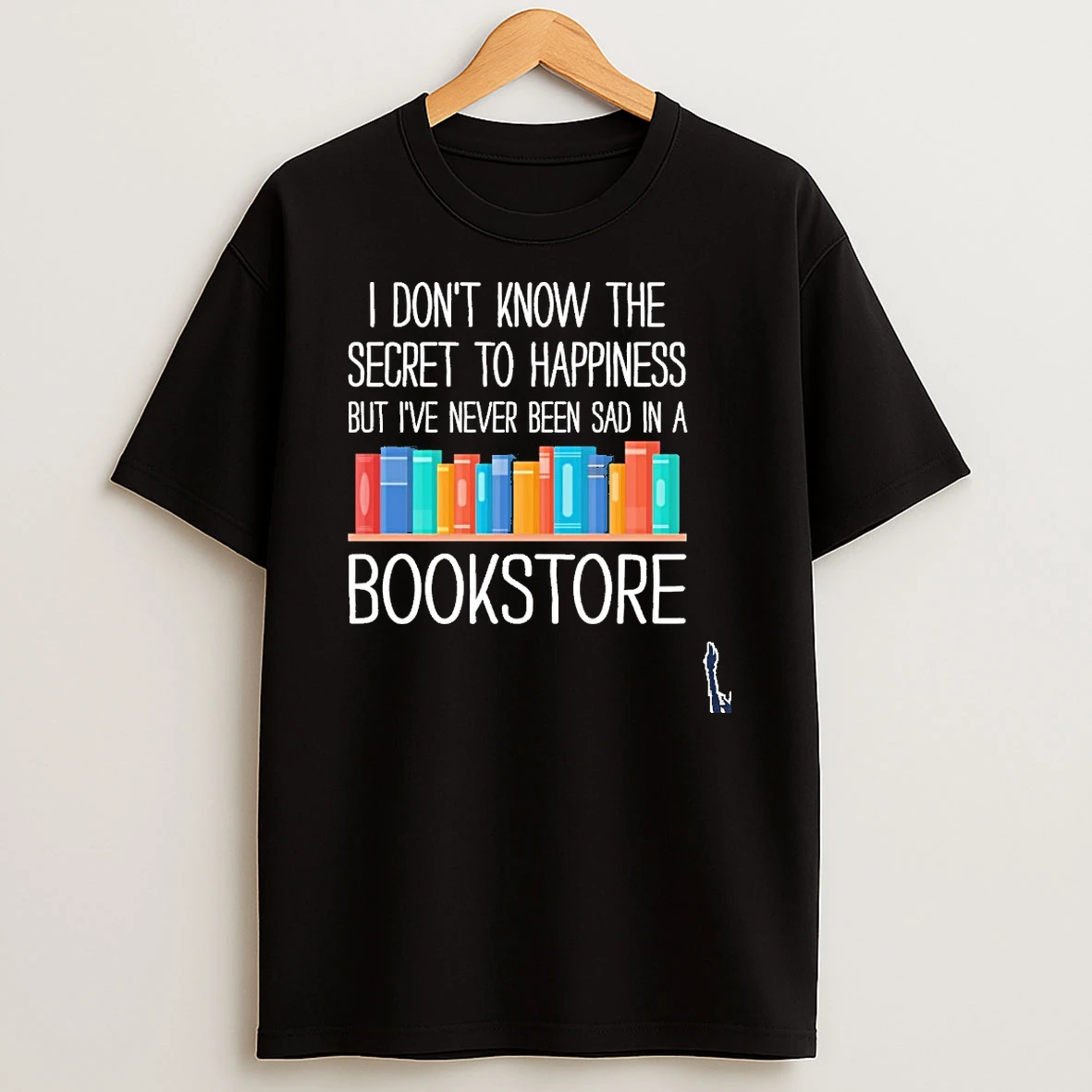I Dont Know The Secret To Happiness But Ive Never Been Sad In A Bookstore T Shirt