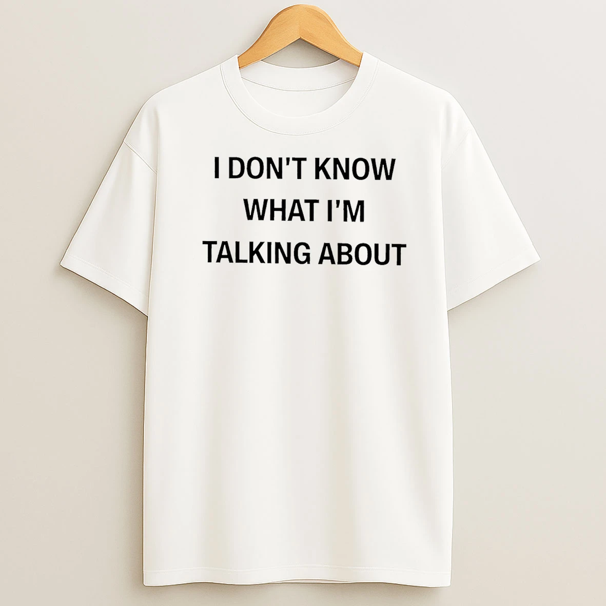 I Dont Know What Im Talking About T Shirt