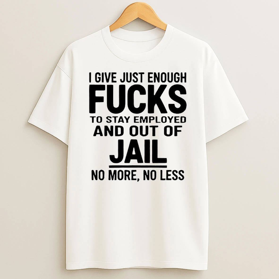 I Give Just Enough Fucks To Stay Employed And Out Of Jail Text T Shirt