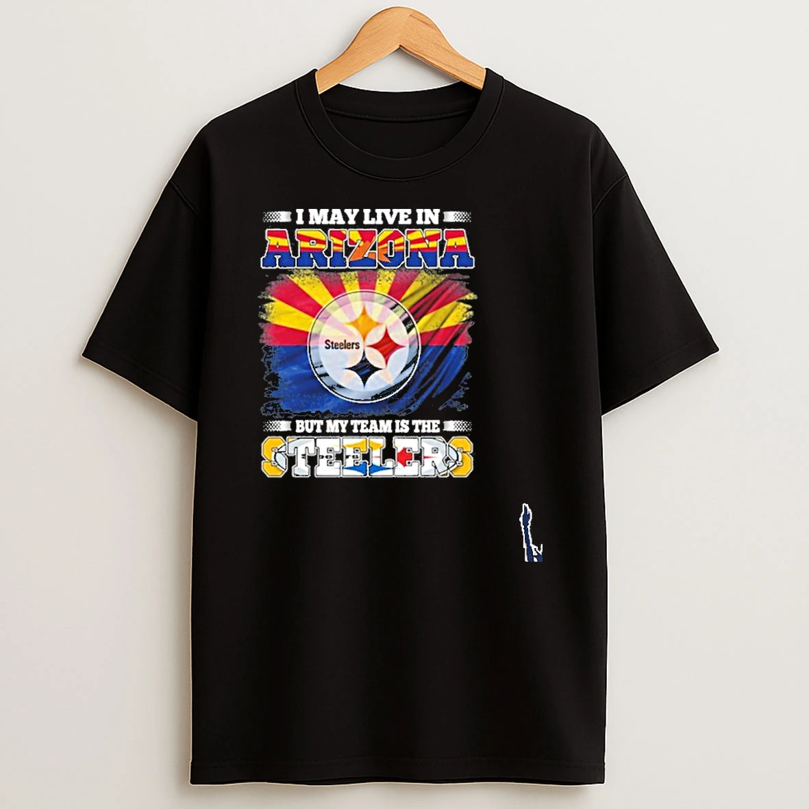 I May Live In Arizona But My Team Is The Pittsburgh Steelers T Shirt