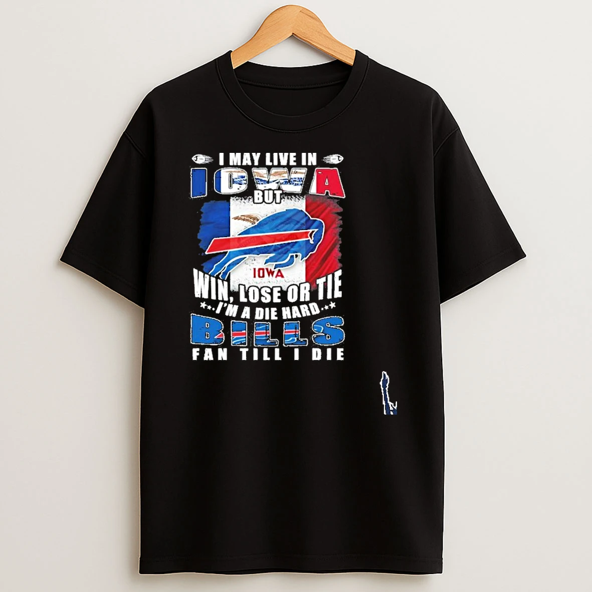 I May Live In Iowa But Win Lose Or The Im A Die Hard Bills Fan Till I Die T Shirt