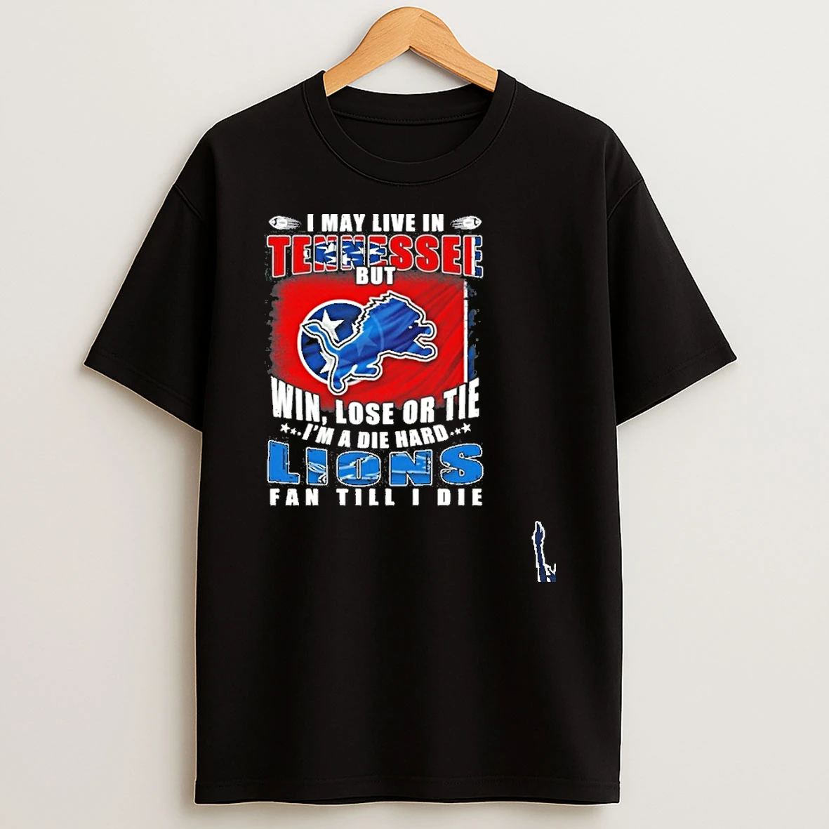I May Live In Tennessee But Win Lose Or The Im A Die Hard Lions Fan Till I Die T Shirt