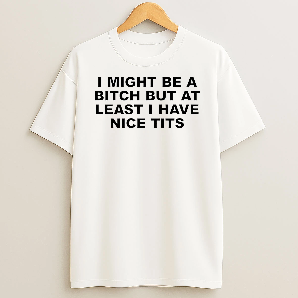 I Might Be A Bitch But At Least I Have Nice Tits T Shirt