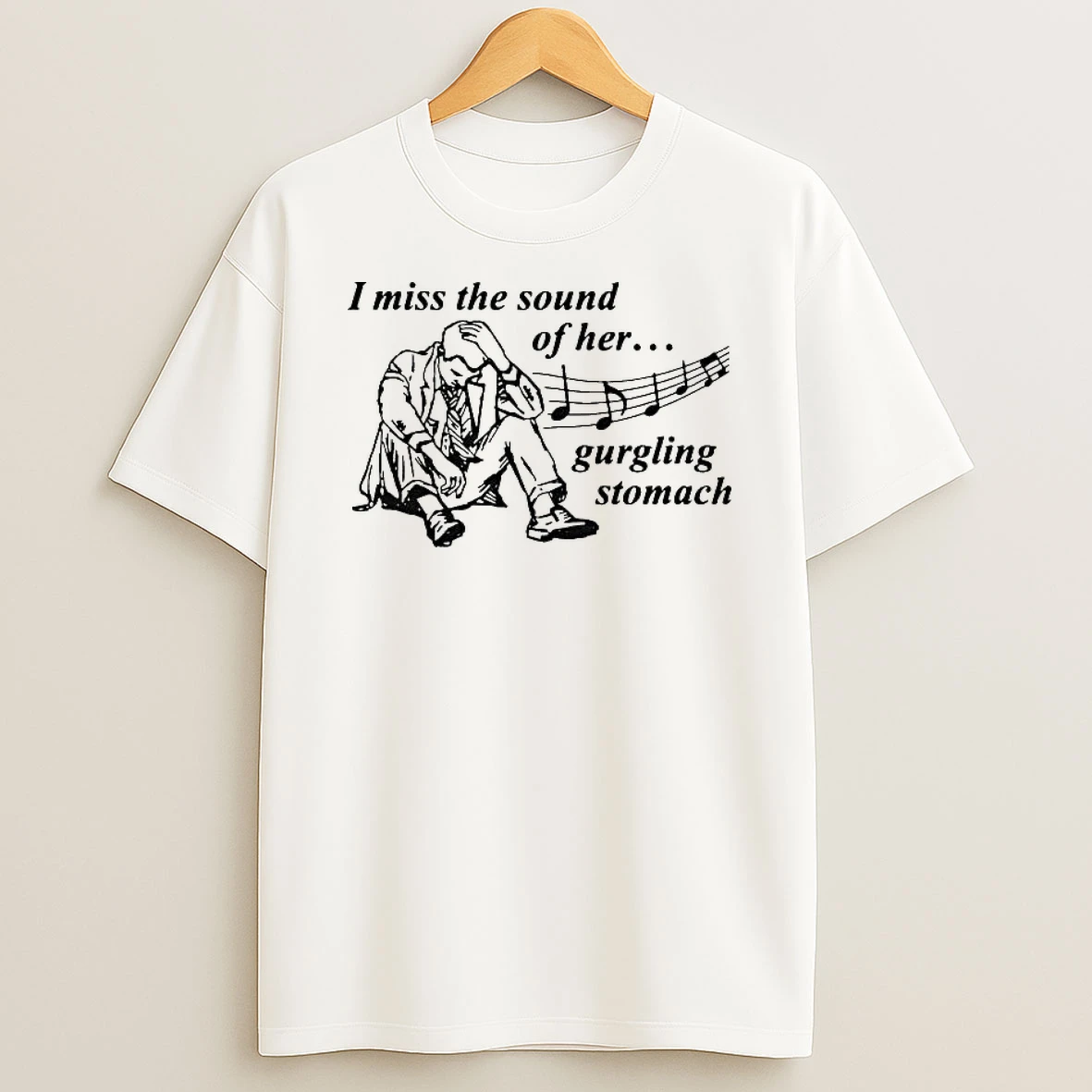 I Miss The Sound Of Her Gurgling Stomach T Shirt