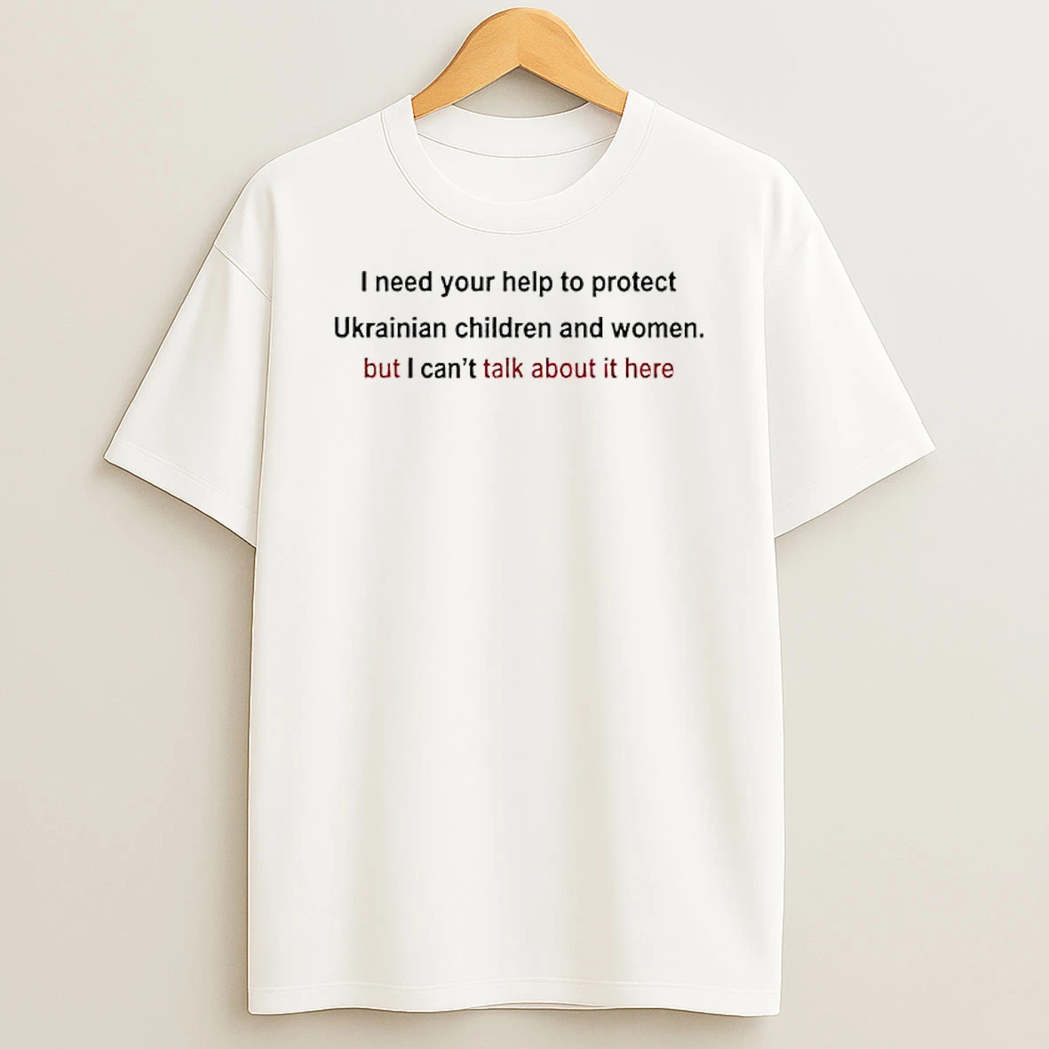 I Need Your Help To Protect Ukrainian Children And Women But I Cant Talk About It Here T Shirt