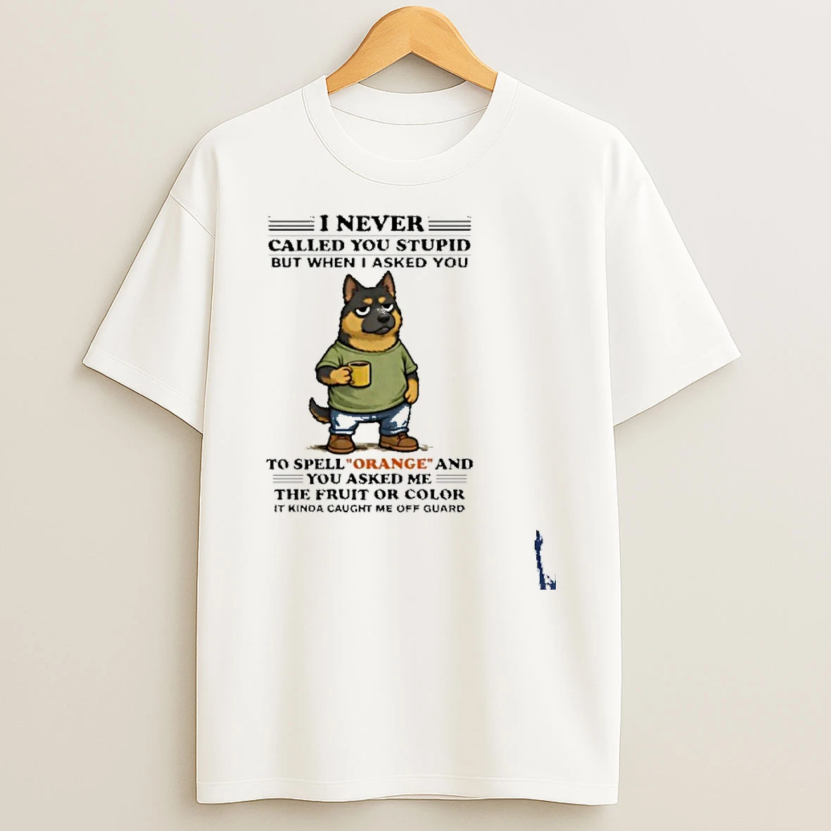 I Never Called You Stupid German Shepherd To Spell Orange T Shirt