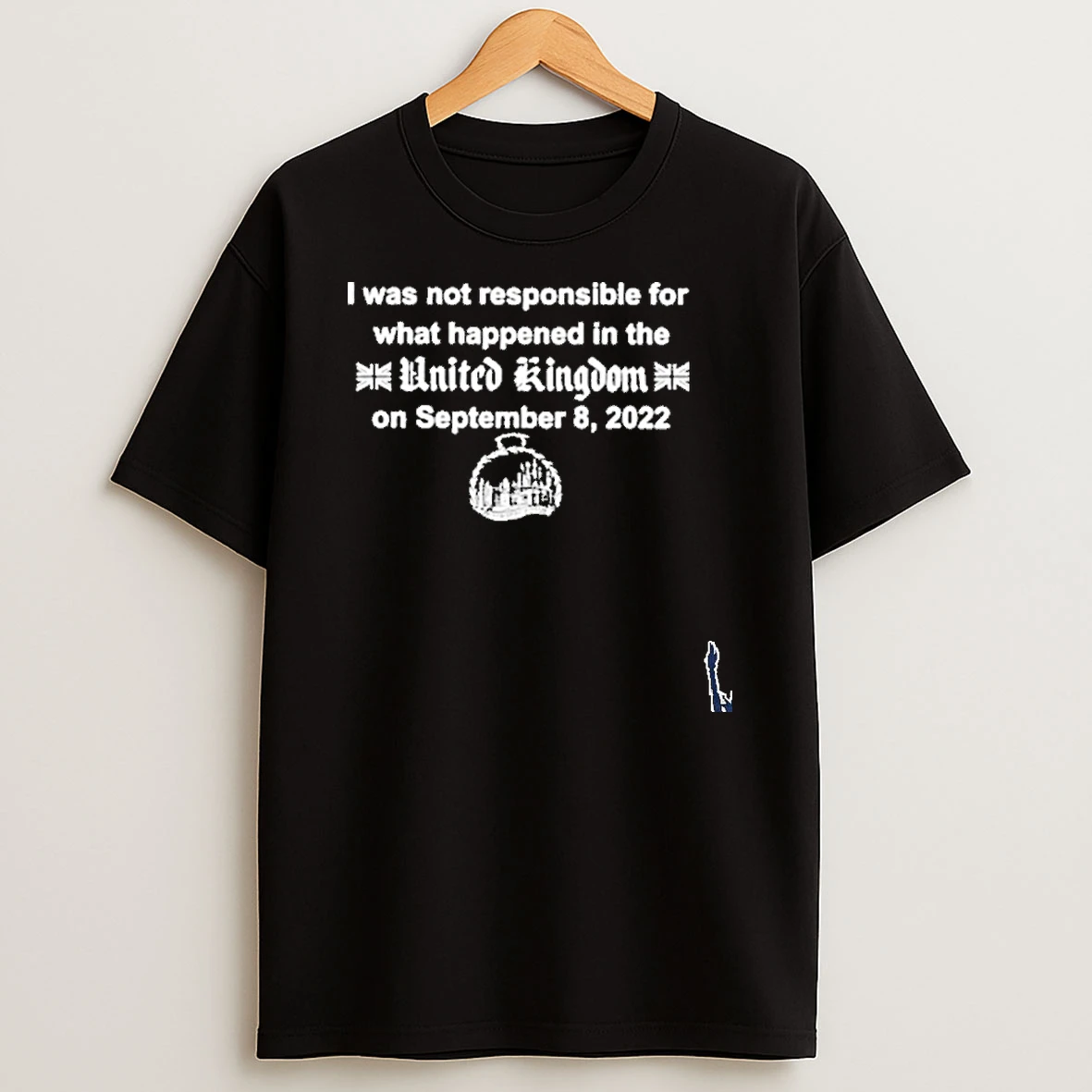 I Was Not Responsible For What Happened In The United Kingdom On September 8 2022 T Shirt
