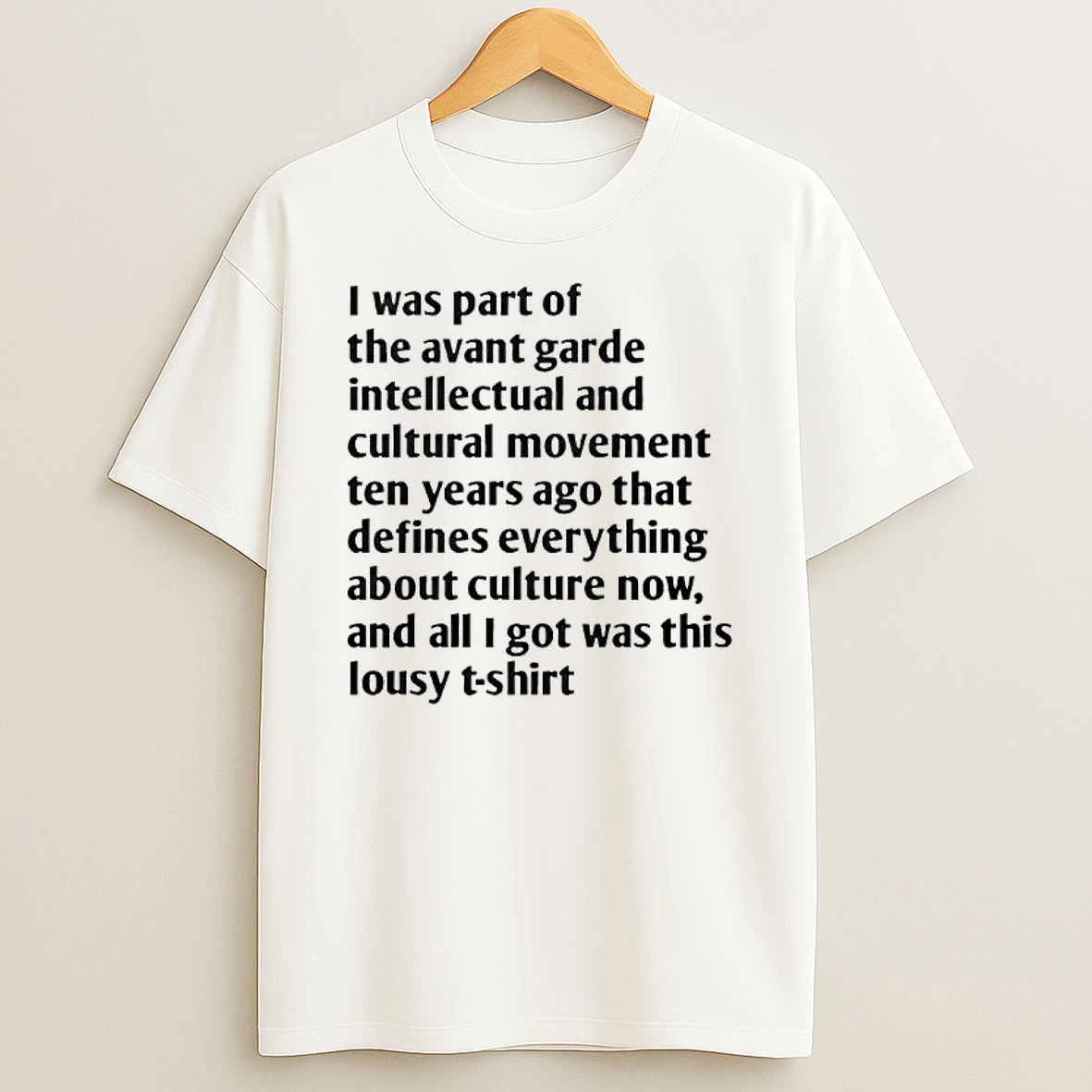 I Was Part Of The Avant Garde Intellectual And Cultural Movement Ten Year Ago T Shirt
