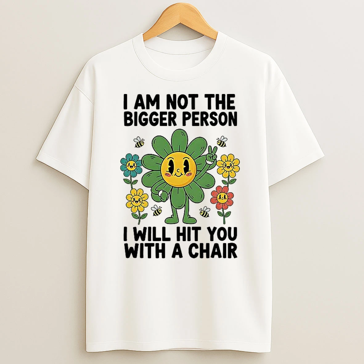 I Am Not The Bigger Person I Will Hit You With A Chair T Shirt