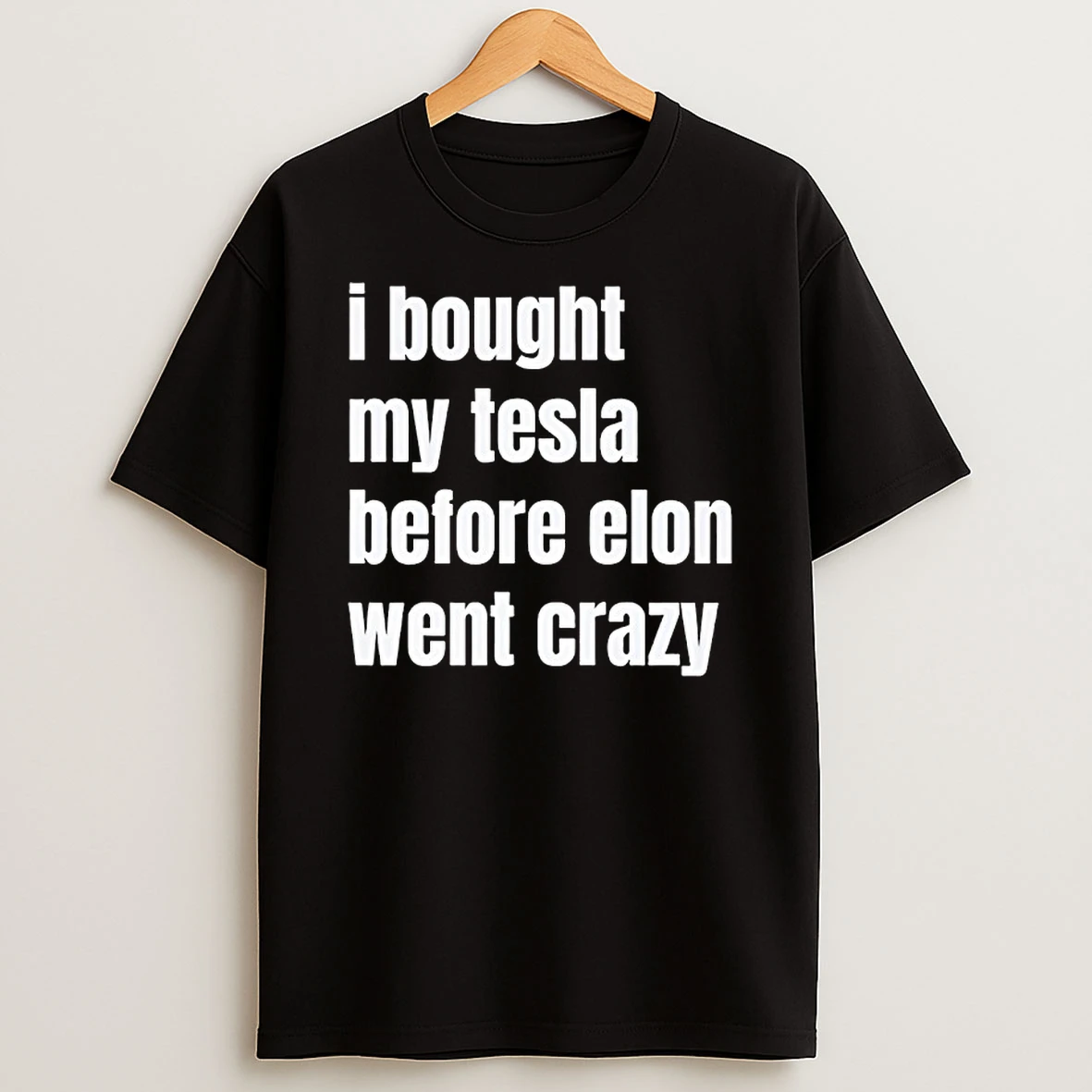 I Bought My Tesla Before Elon Went Crazy T Shirt