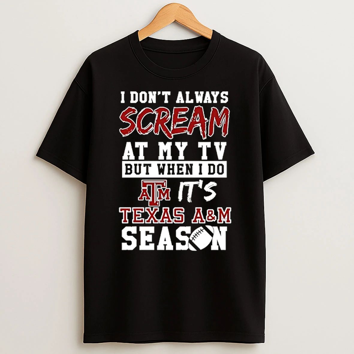 I Dont Always Scream At My Tv But When I Do Its Texas A And M Aggies Season T Shirt