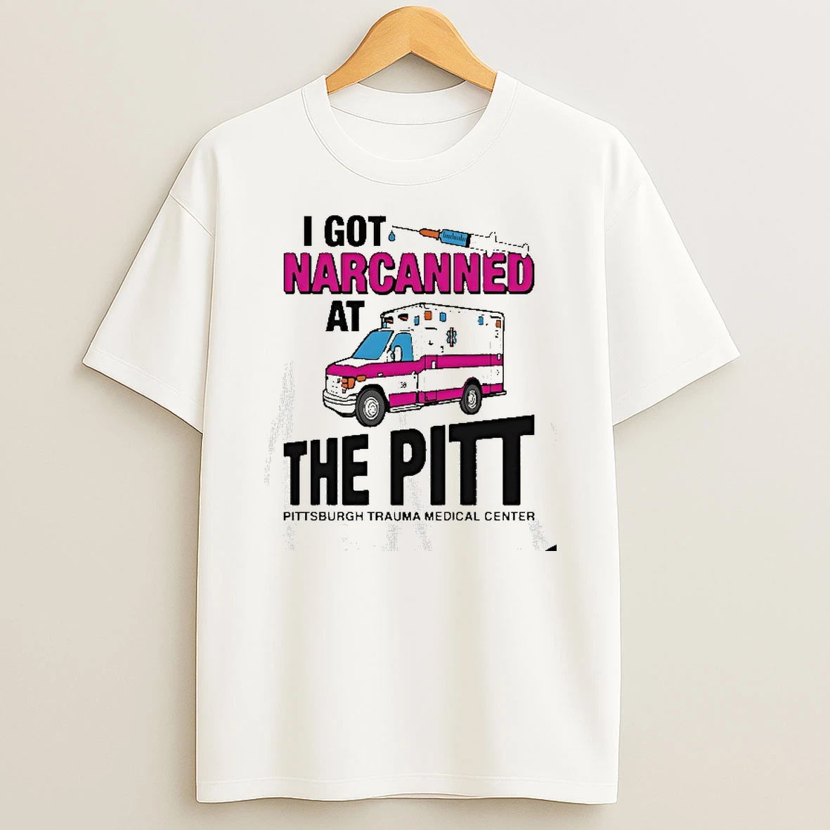 I Got Narcanned At The Pitt Medical Center T Shirt