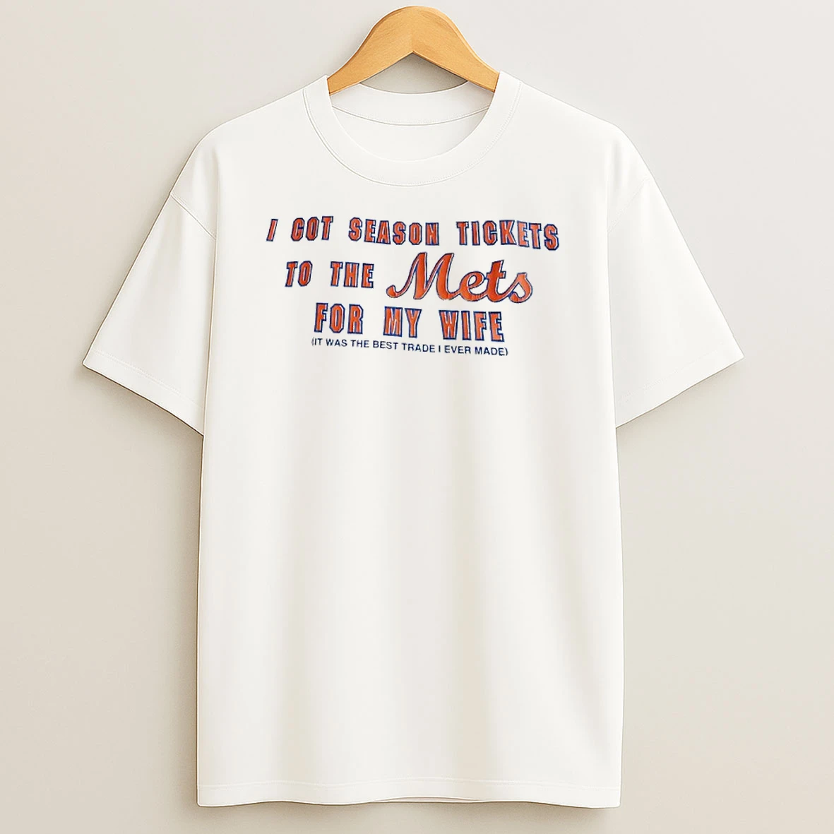 I Got Season Tickets To The New York Mets For My Wife It Was The Best Trade I Ever Made T Shirt