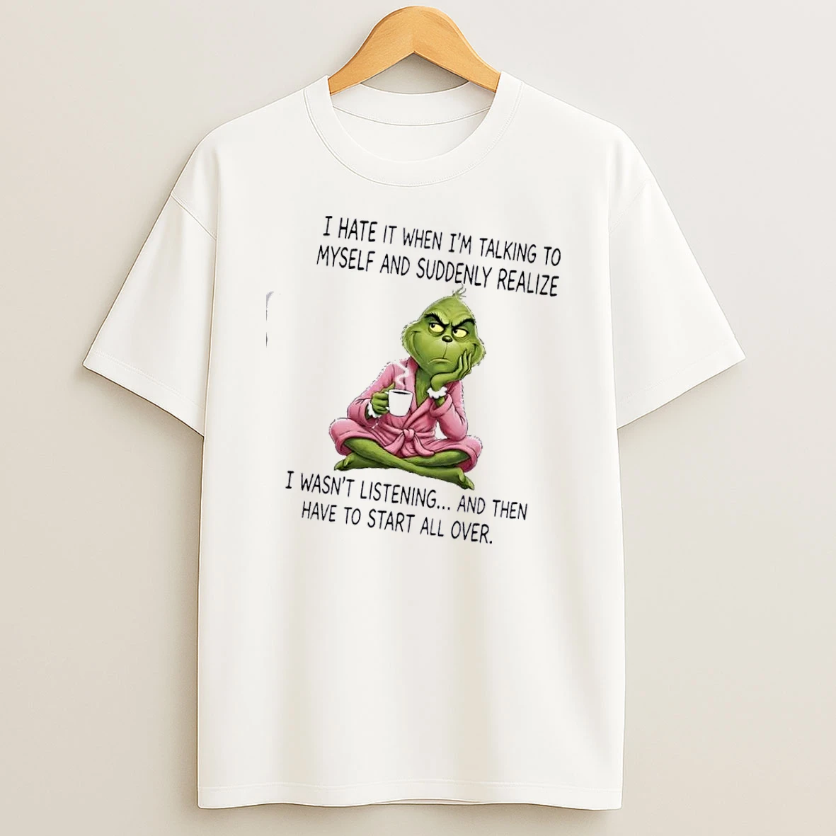 I Hate It When Im Talking To Myself And Suddenly Realize I Wasnt Listening And Then Have To Start All Over T Shirt
