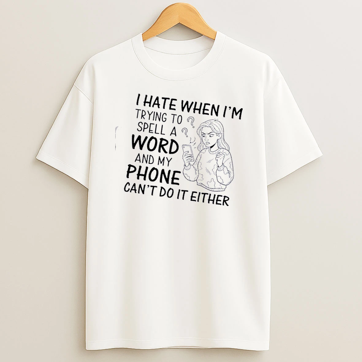 I Hate When Im Trying To Spell A Word And My Phone Cant Do It Either T Shirt