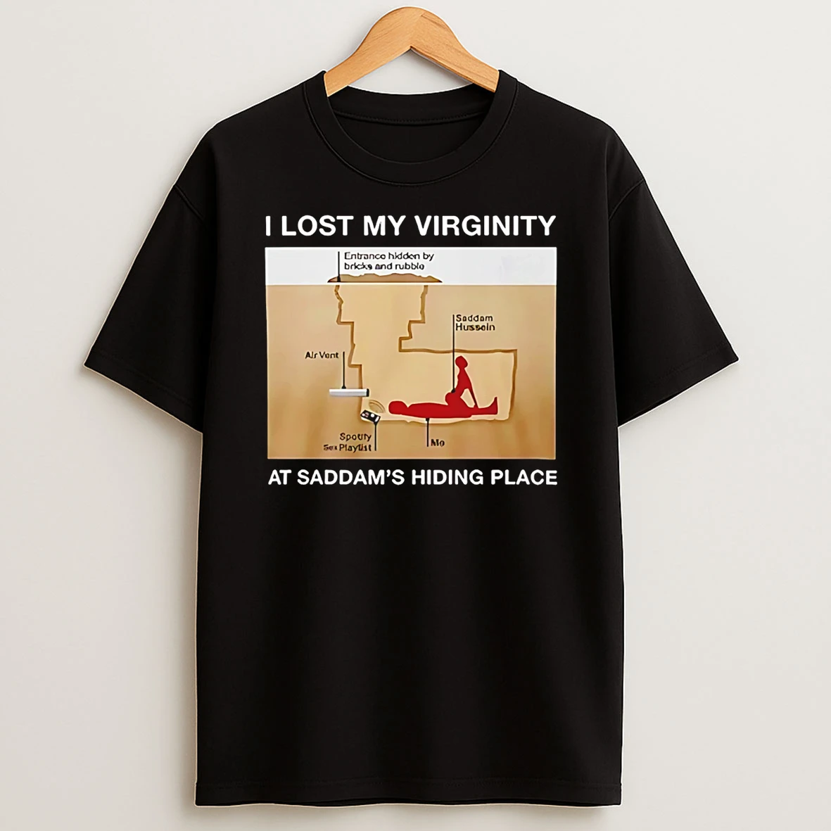 I Lost My Virginity At Saddam S Hiding Place T Shirt