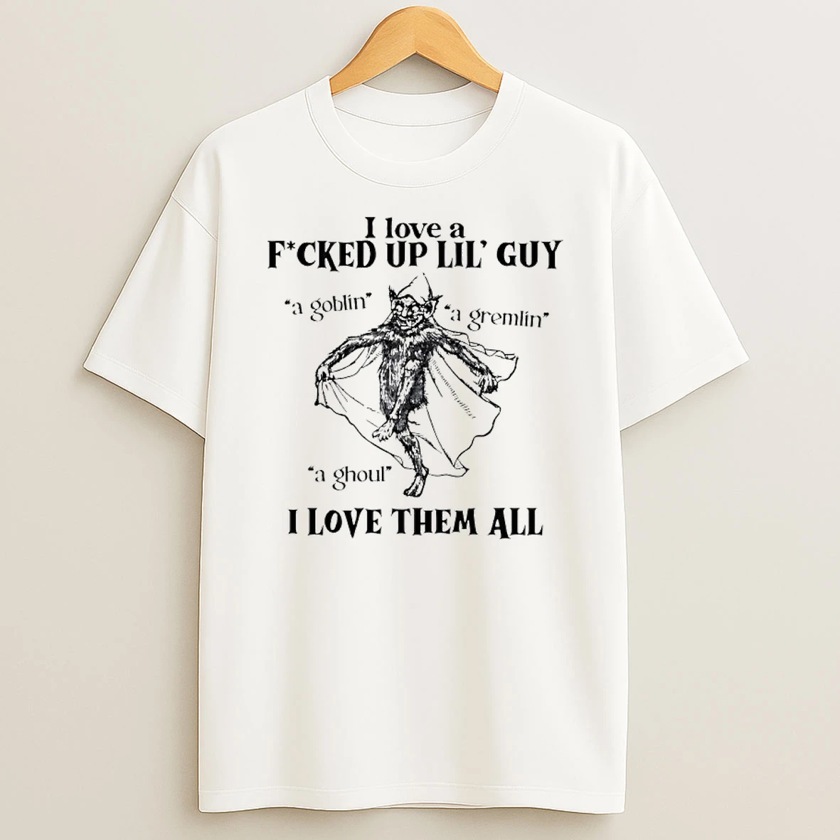 I Love A Fucked Up Little Guy A Goblin A Gremlin A Ghoul I Love Them All T Shirt